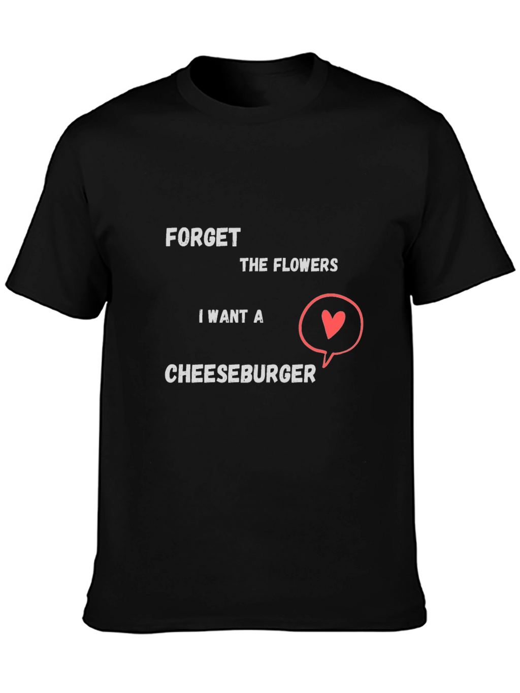 Forget Flowers I Want Cheeseburger T-Shirt