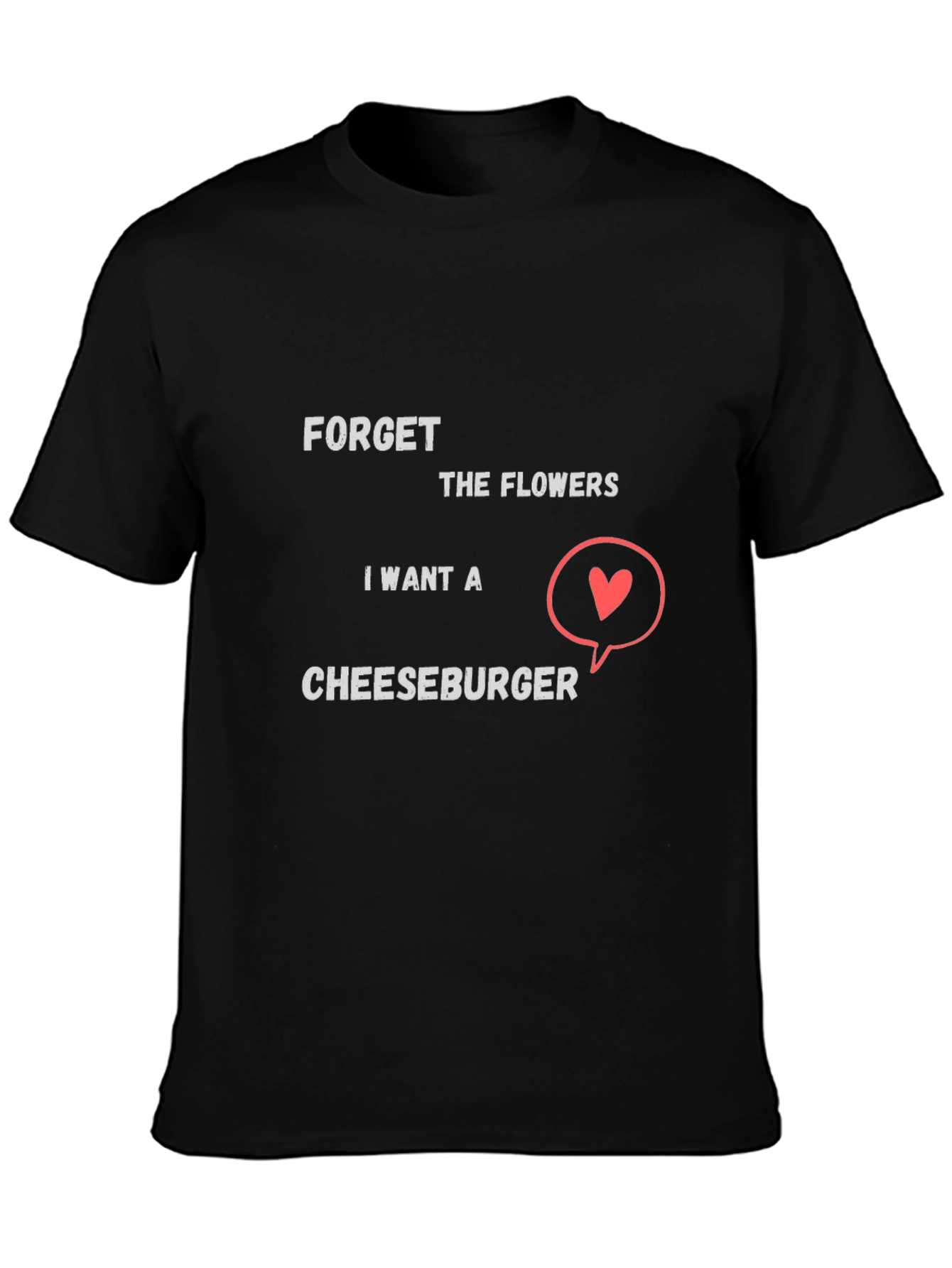 Forget Flowers I Want Cheeseburger T-Shirt
