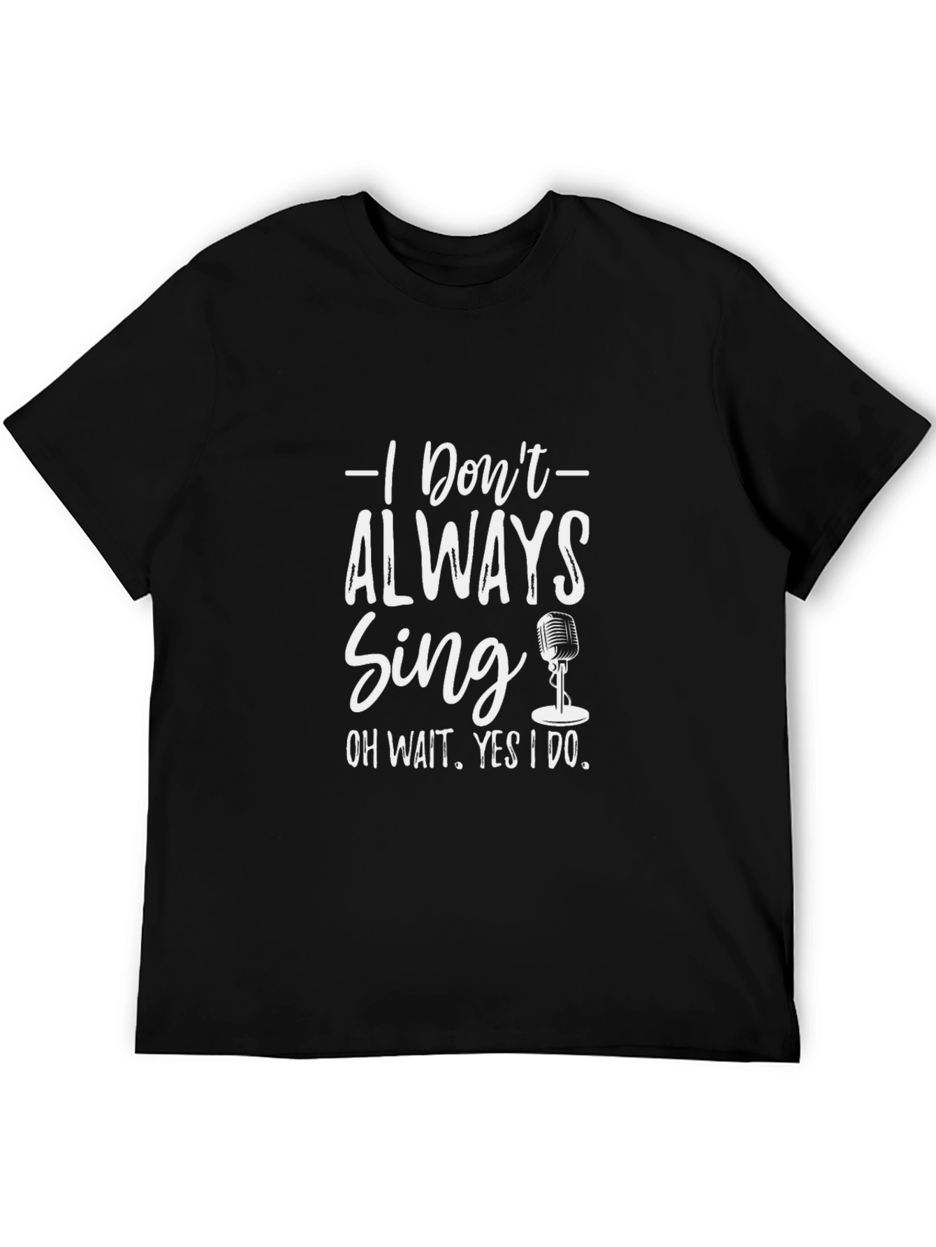 Singers Black Tee: I Dont Always Sing Graphic T-Shirt