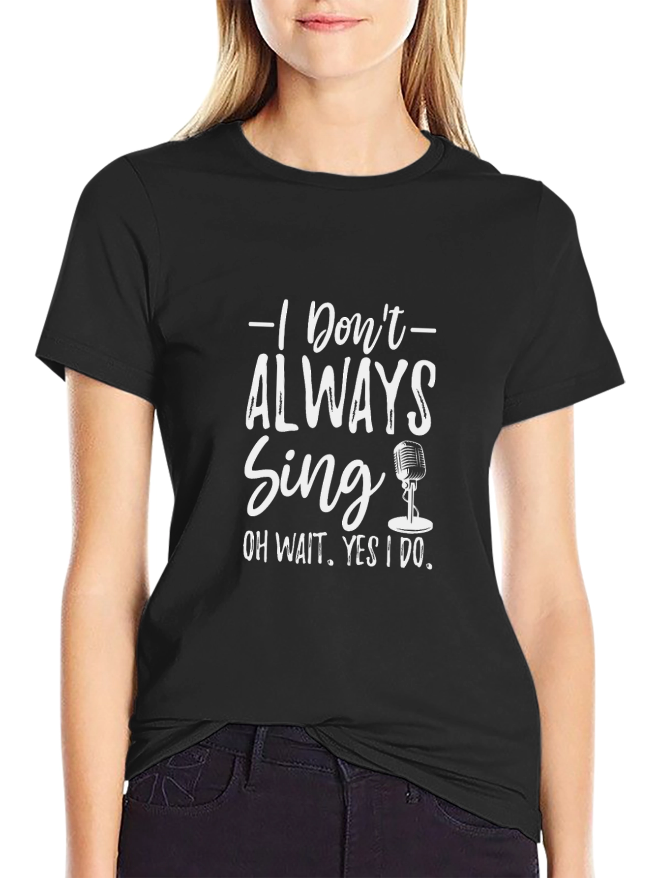 Singers Black Tee: I Dont Always Sing Graphic T-Shirt