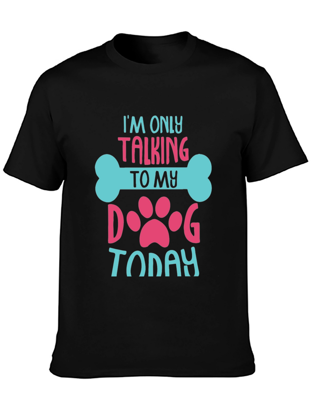 I’m Only Talking to My Dog Today T-Shirt – Funny Dog Lover Tee
