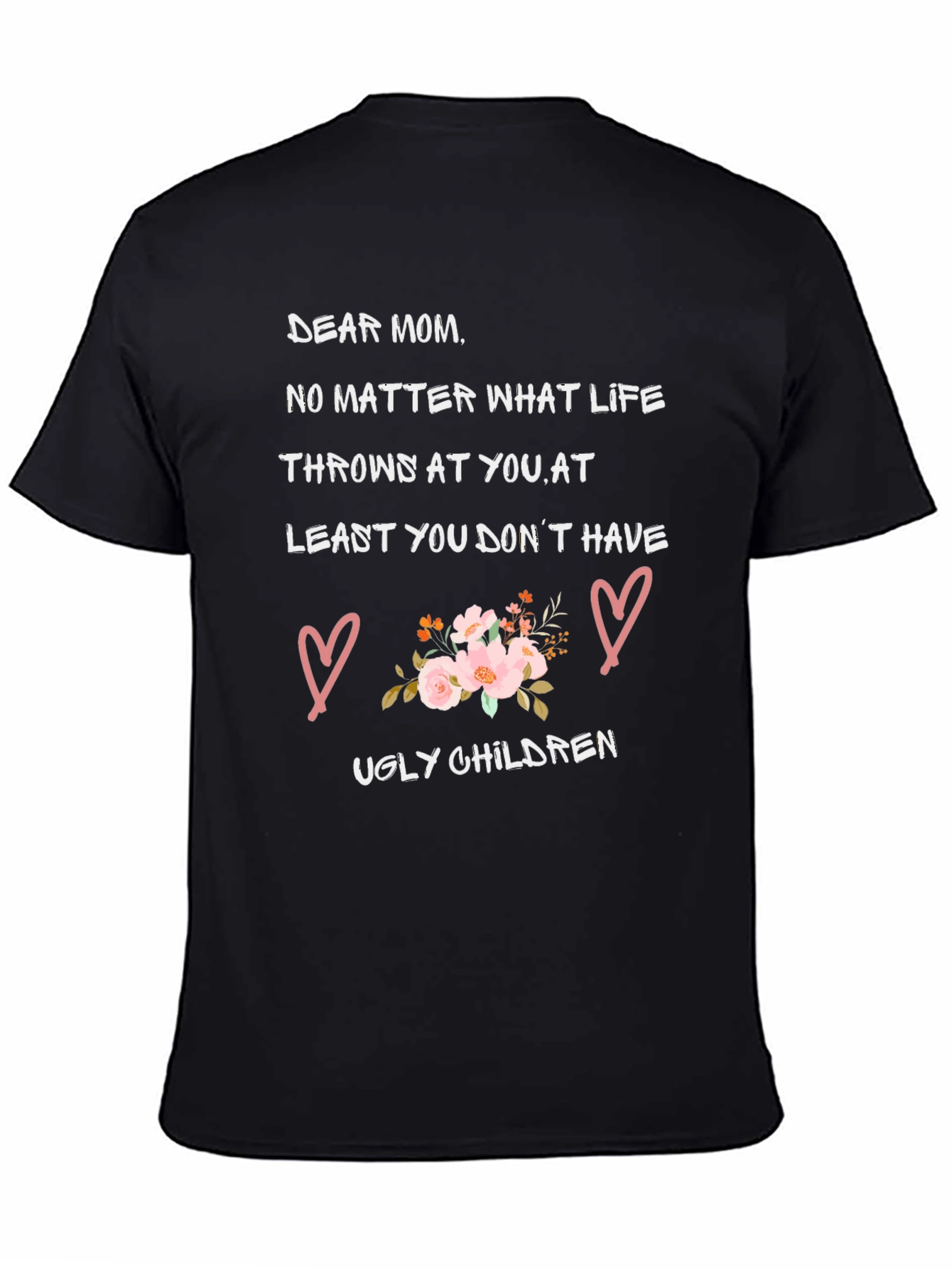 Dear Mom T-Shirt - At Least You Dont Have Ugly Children