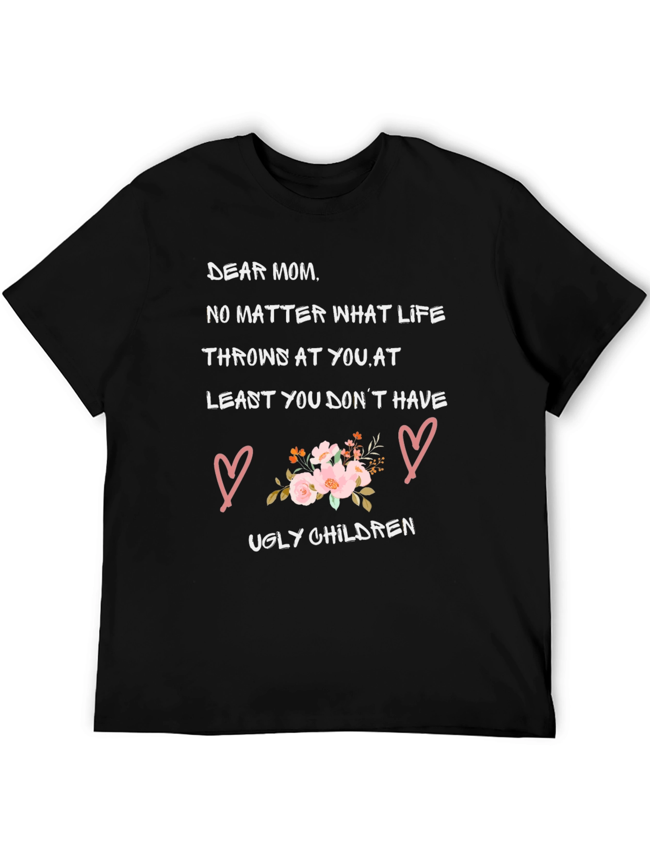 Dear Mom T-Shirt - At Least You Dont Have Ugly Children