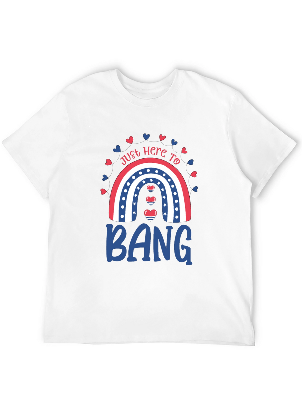 Just Here to Bang T-Shirt Patriotic Rainbow Design