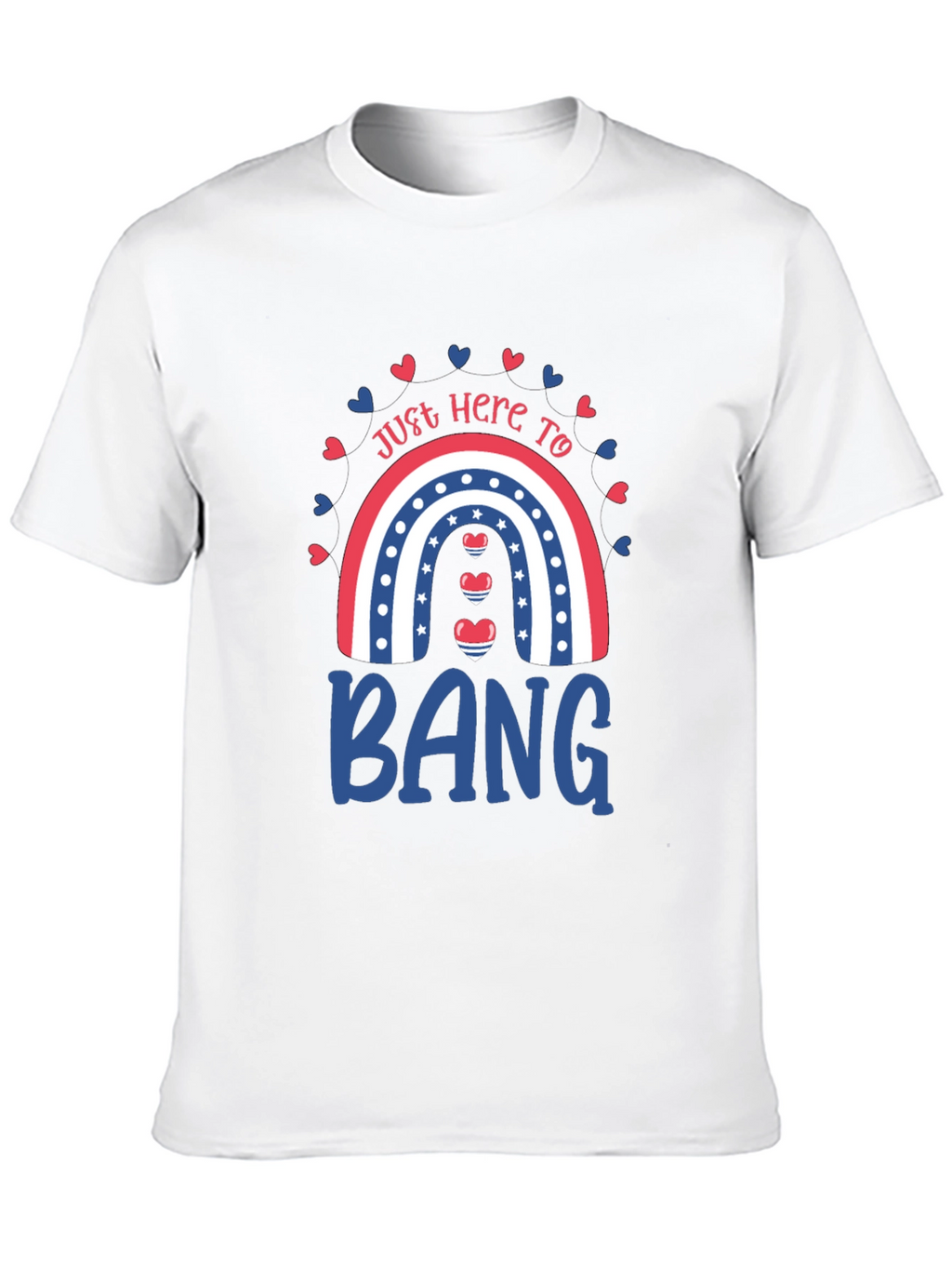 Just Here to Bang T-Shirt Patriotic Rainbow Design