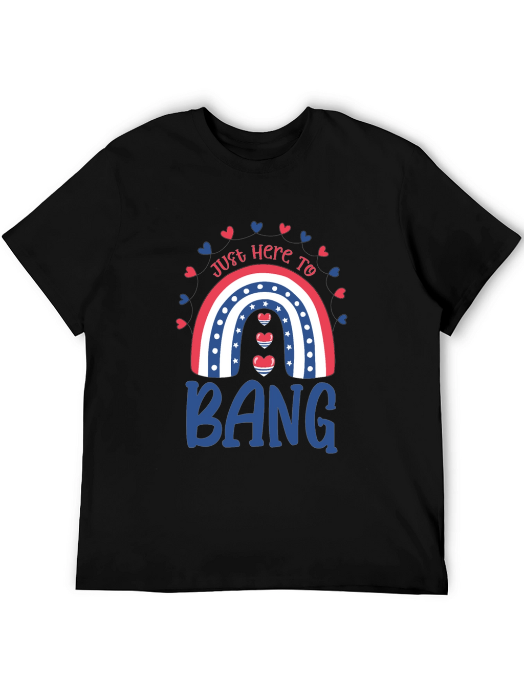 Just Here to Bang T-Shirt Patriotic Rainbow Design