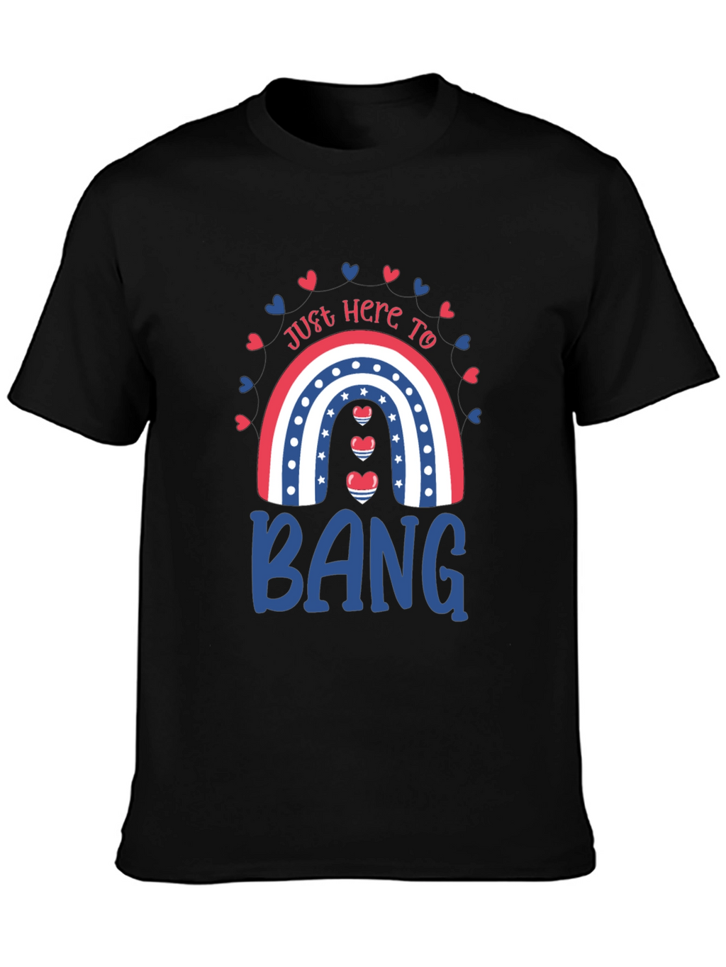 Just Here to Bang T-Shirt Patriotic Rainbow Design