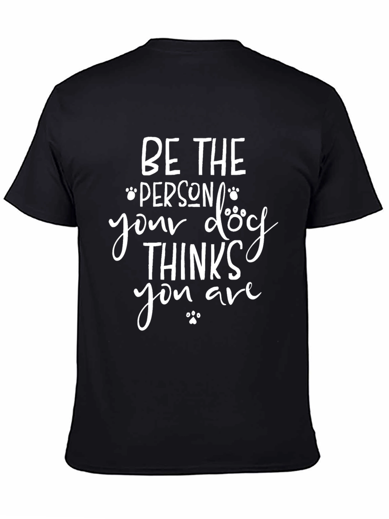 Be The Person Your Dog Thinks You Are T-Shirt