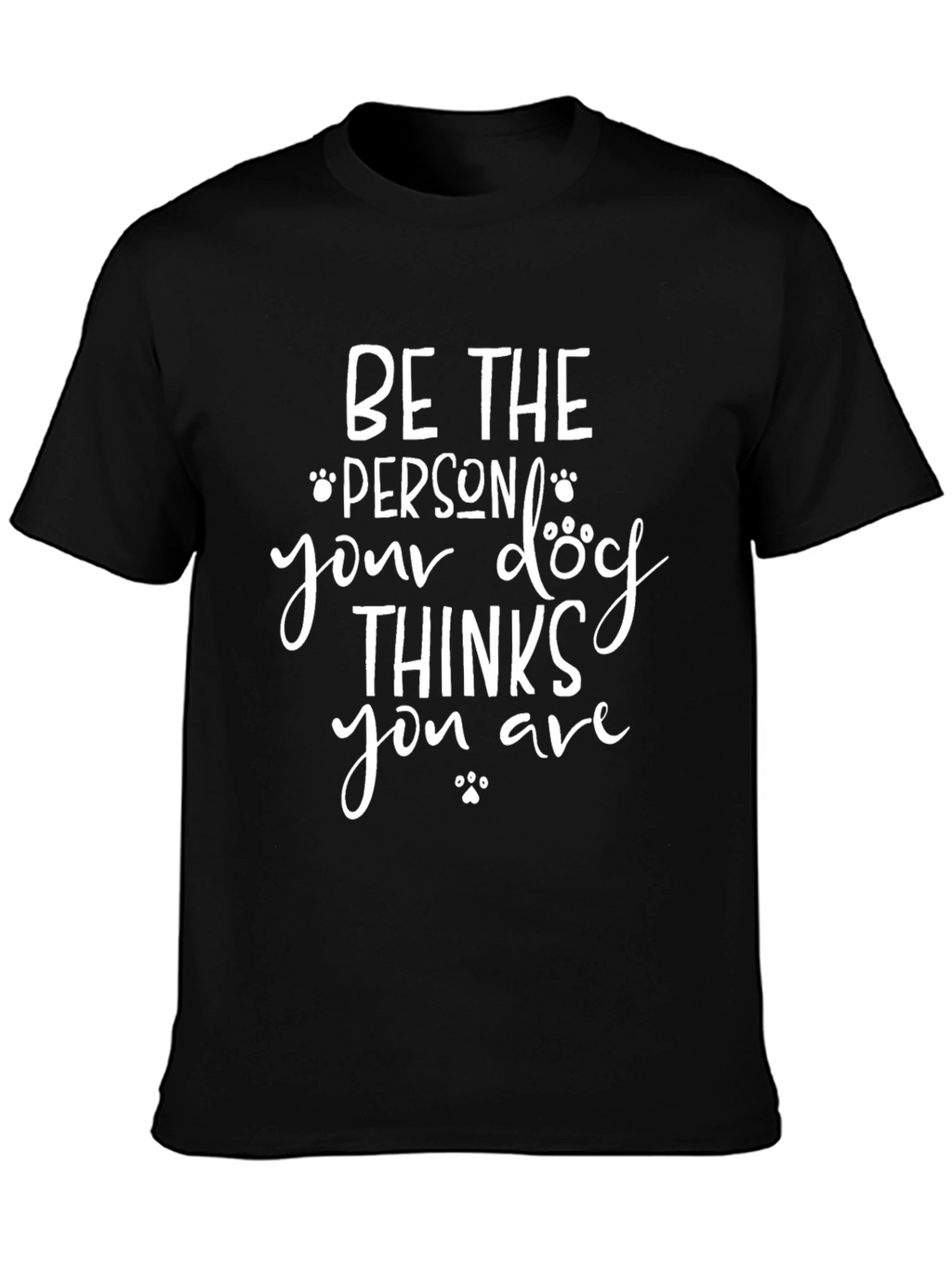 Be The Person Your Dog Thinks You Are T-Shirt