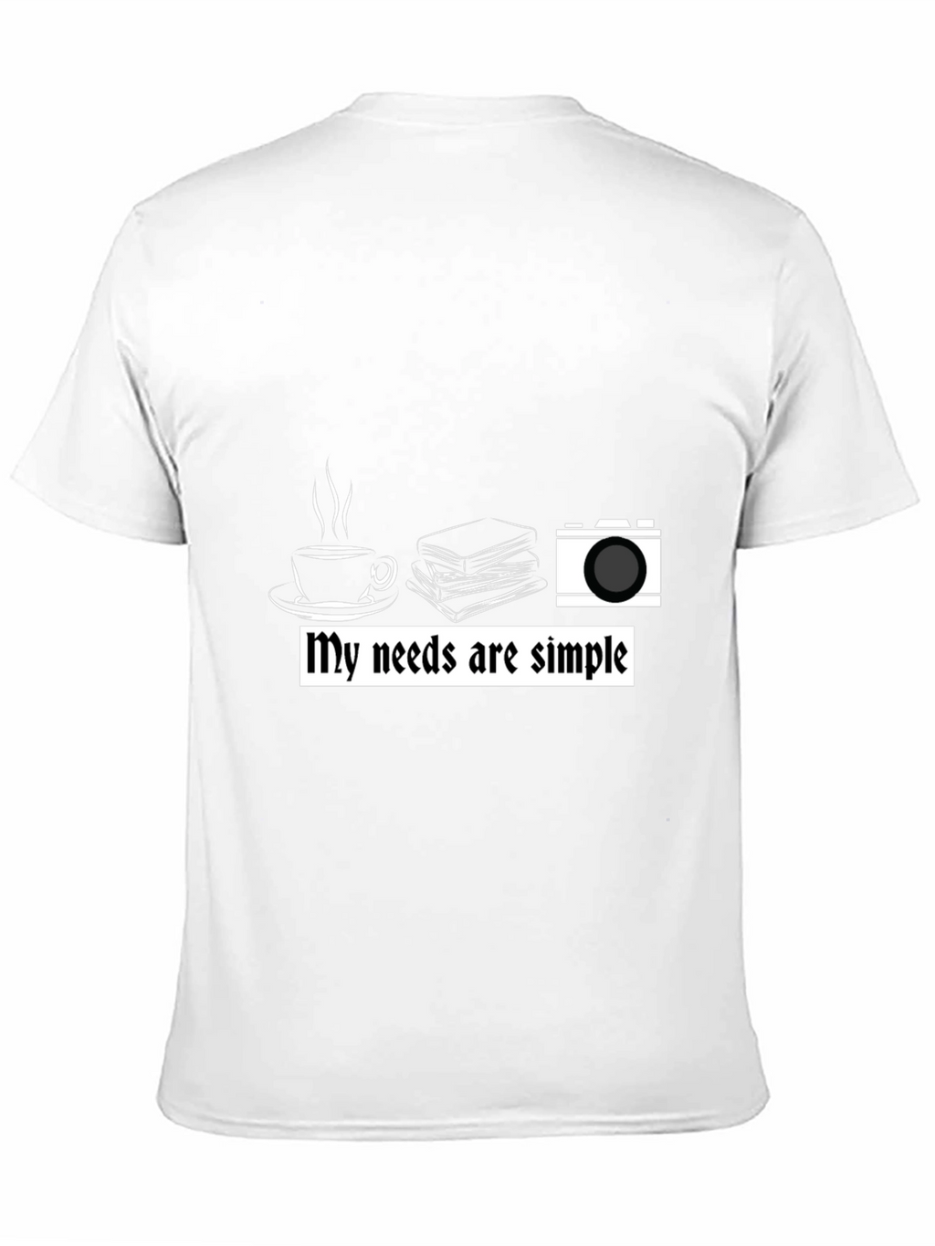 My Needs are Simple Graphic T-Shirt