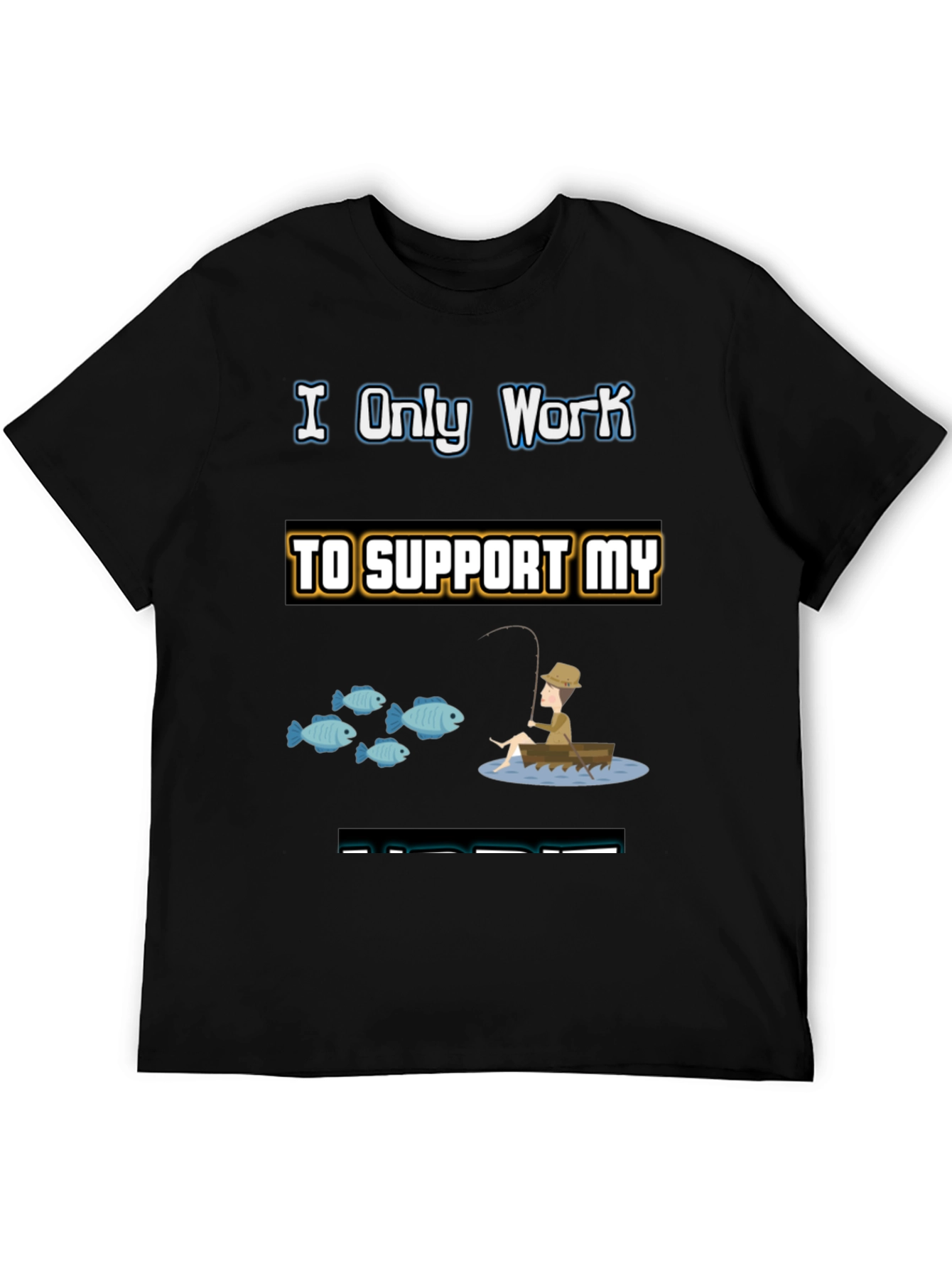 Fishing T-Shirt: I Only Work to Support My Fishing