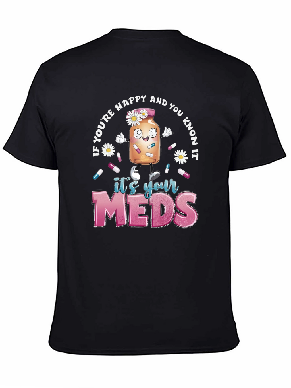 Its Your Meds Graphic T-Shirt - Funny Therapy Tee