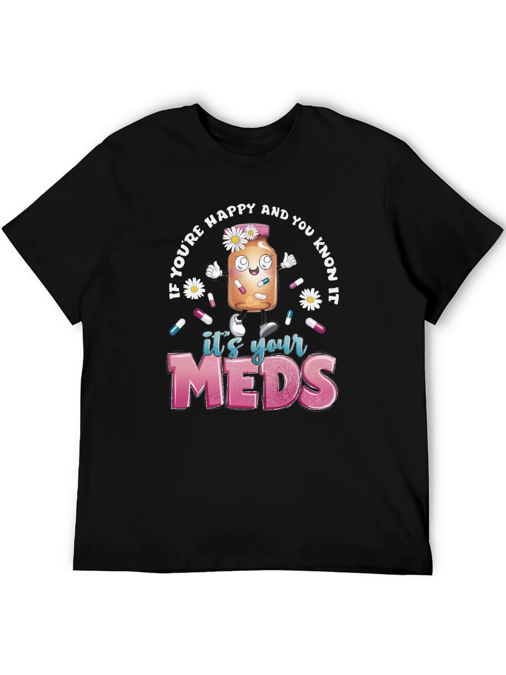 Its Your Meds Graphic T-Shirt - Funny Therapy Tee