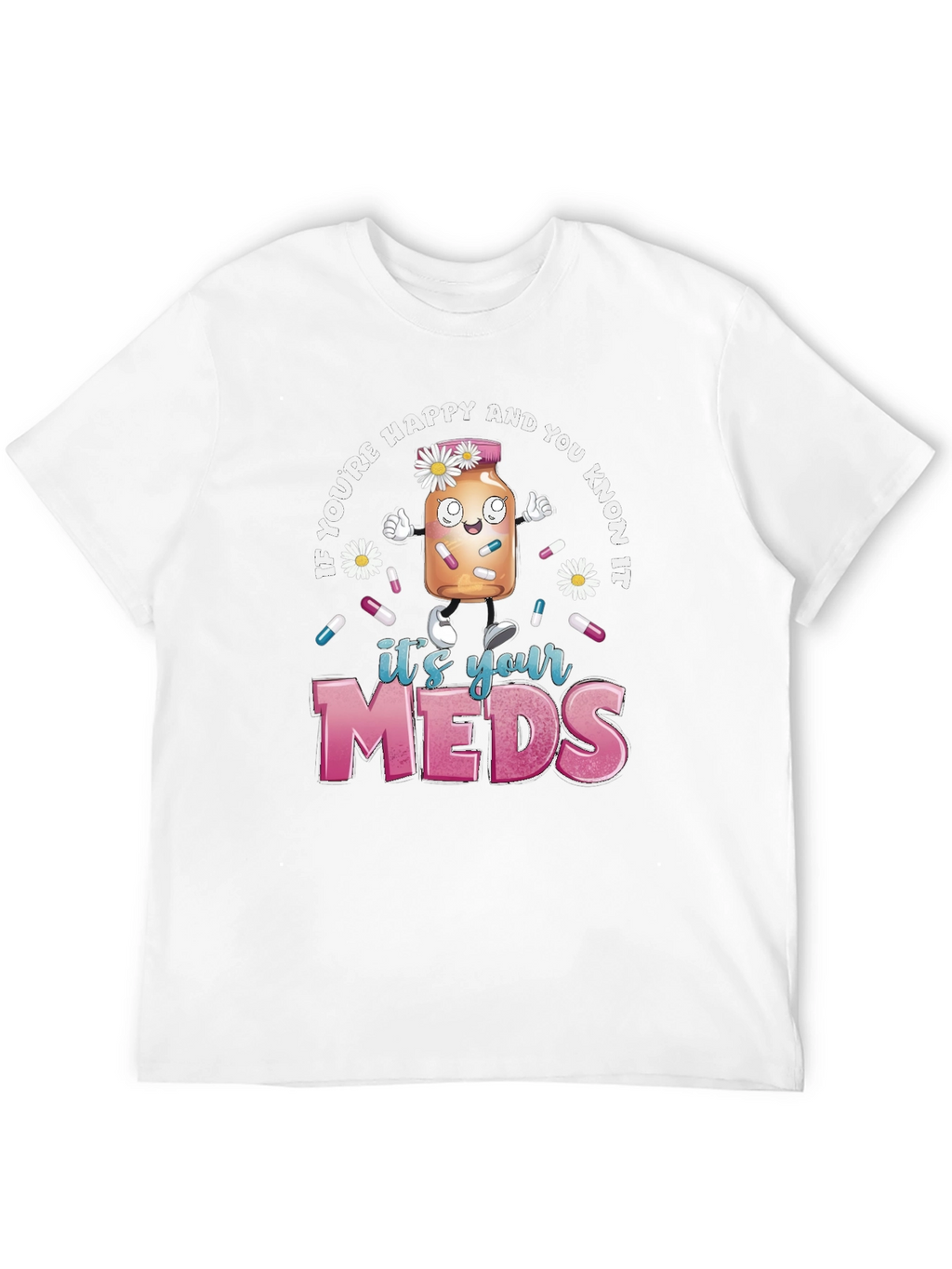 Its Your Meds Graphic T-Shirt - Funny Therapy Tee