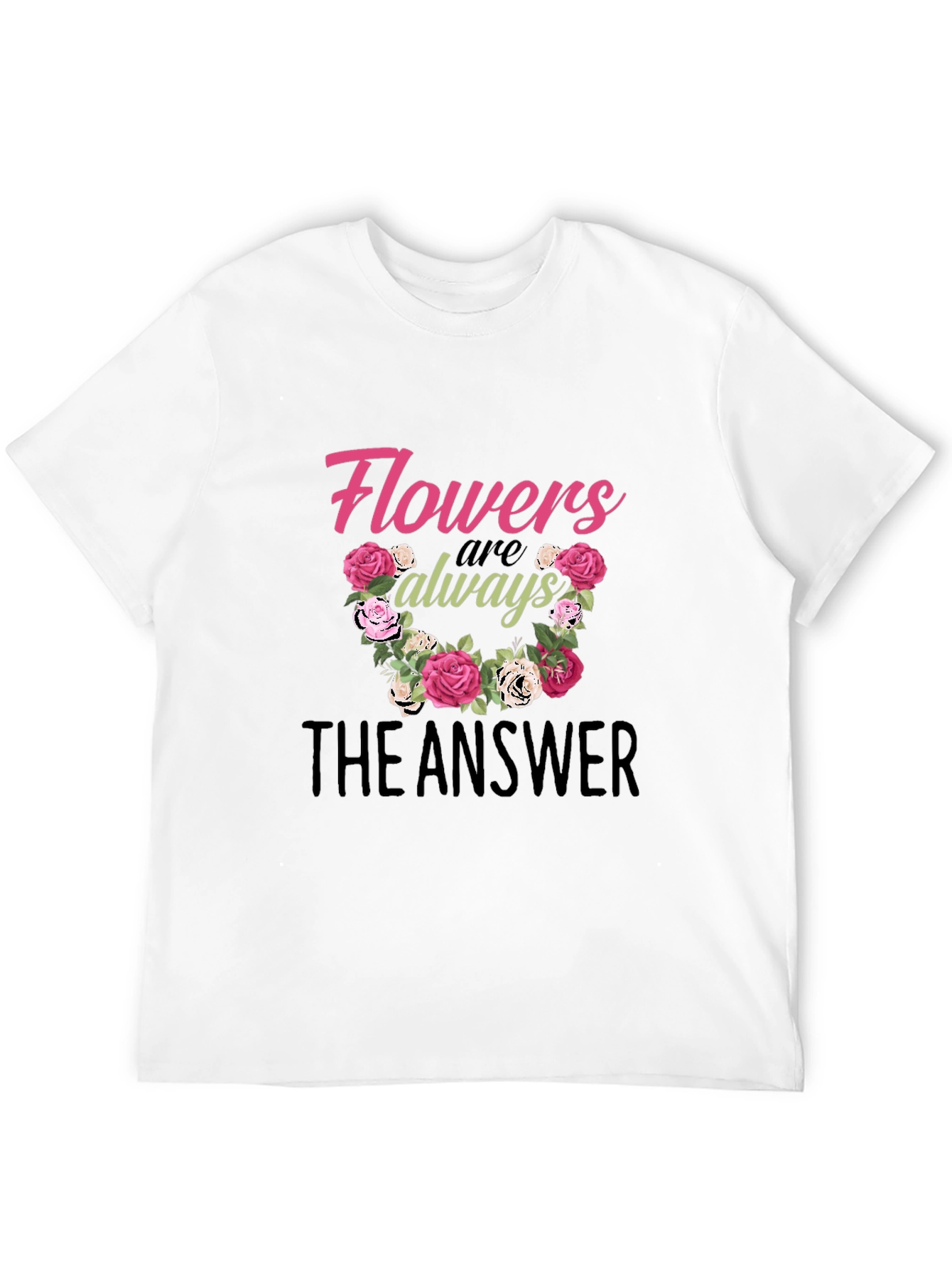 Flowers Are Always The Answer Graphic T-Shirt