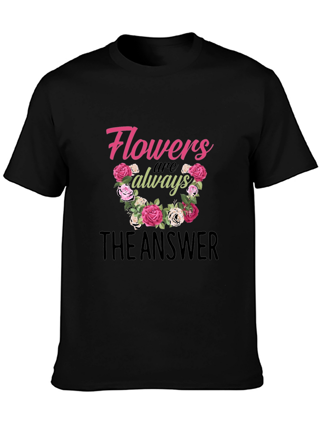 Flowers Are Always The Answer Graphic T-Shirt
