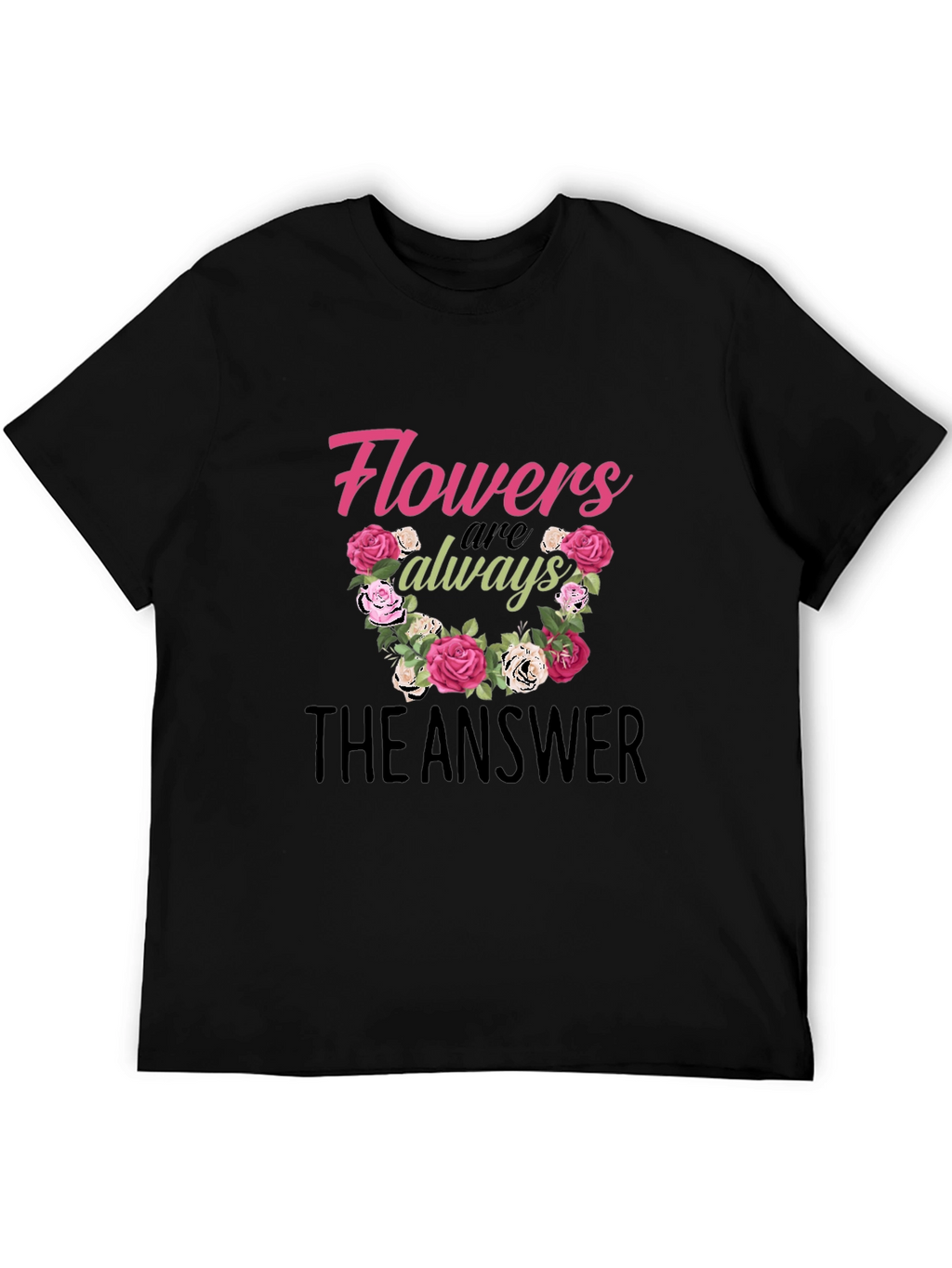 Flowers Are Always The Answer Graphic T-Shirt