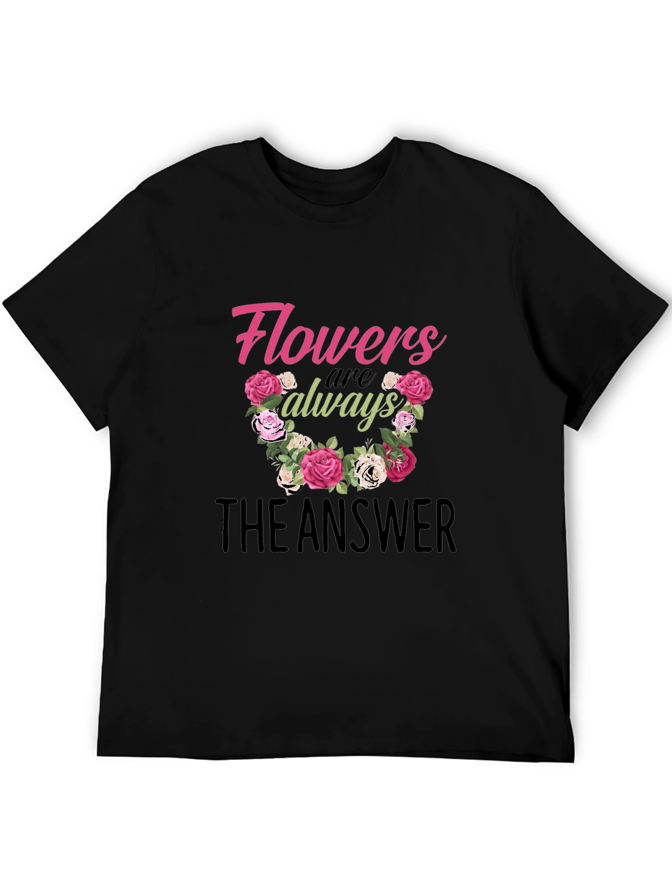 Flowers Are Always The Answer Graphic T-Shirt