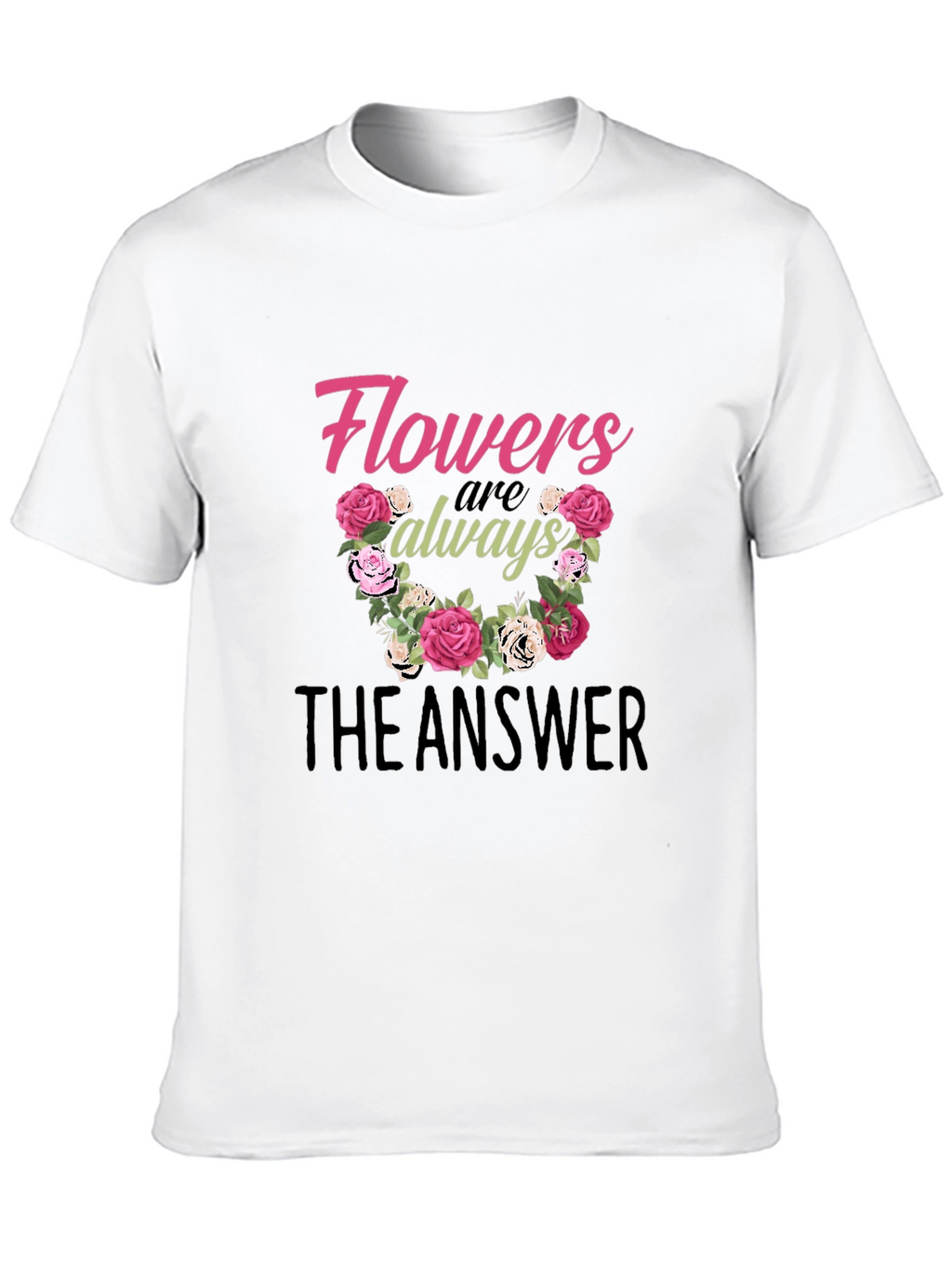 Flowers Are Always The Answer Graphic T-Shirt