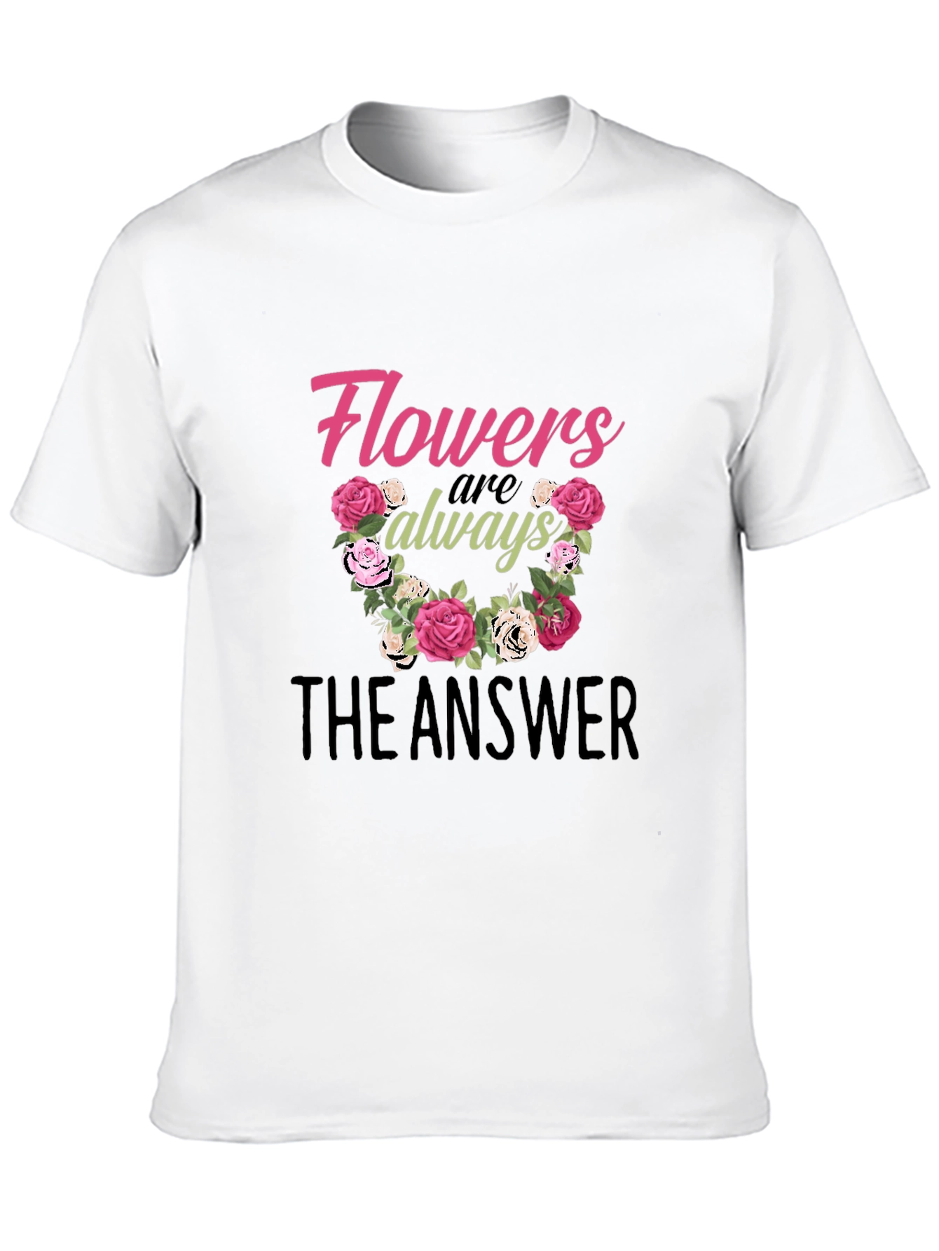 Flowers Are Always The Answer Graphic T-Shirt