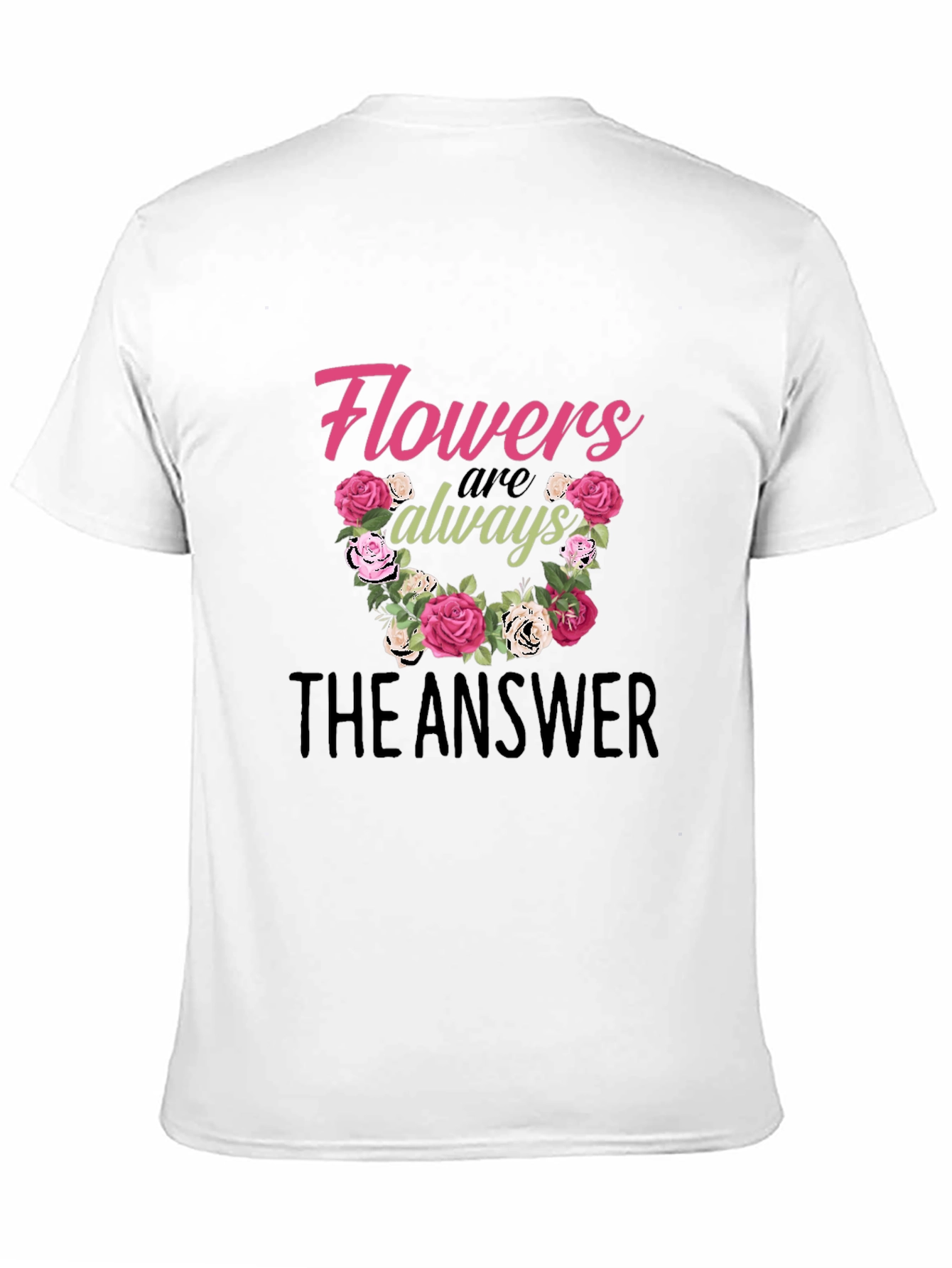 Flowers Are Always The Answer Graphic T-Shirt