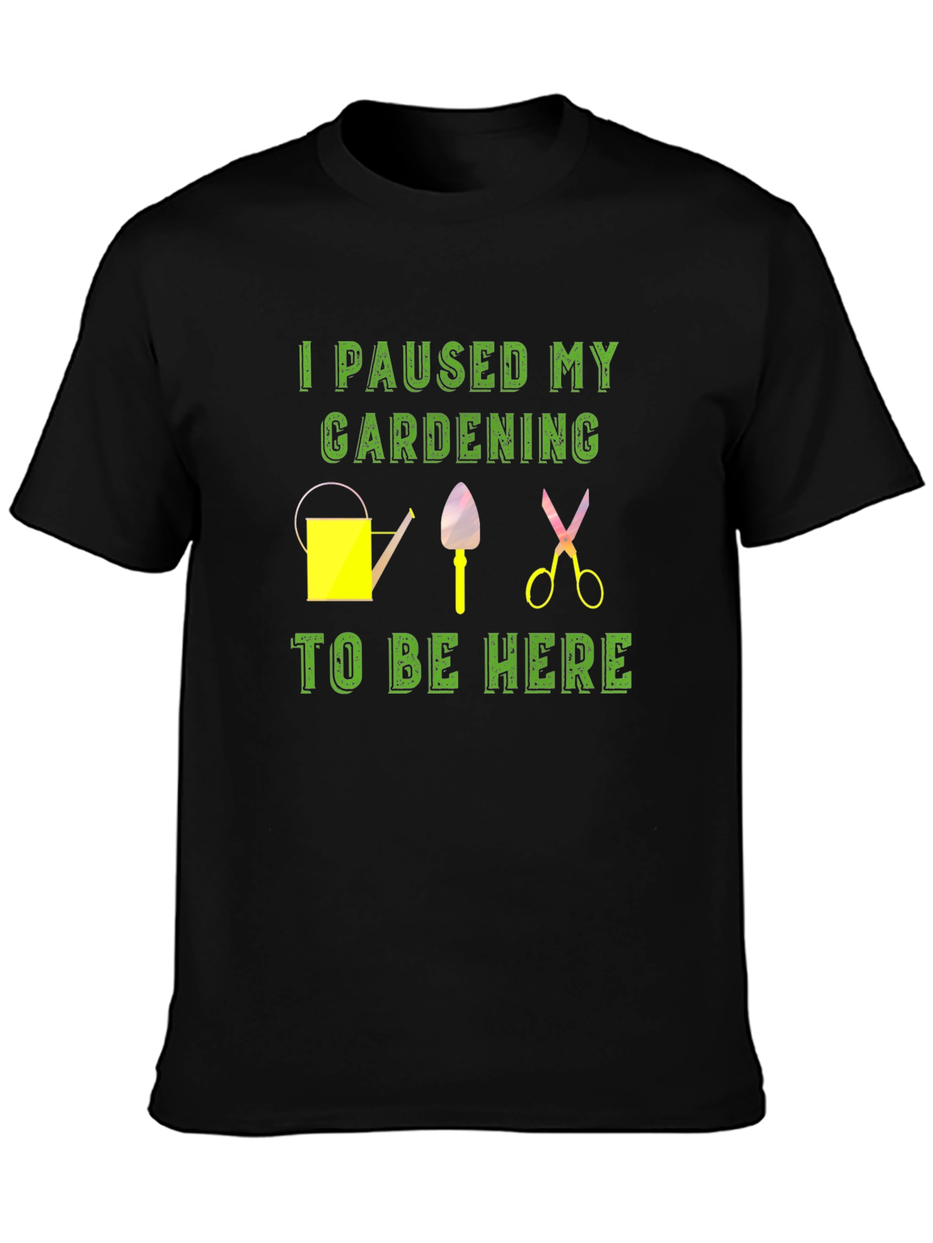 Gardening Break T-Shirt: I Paused My Gardening To Be Here