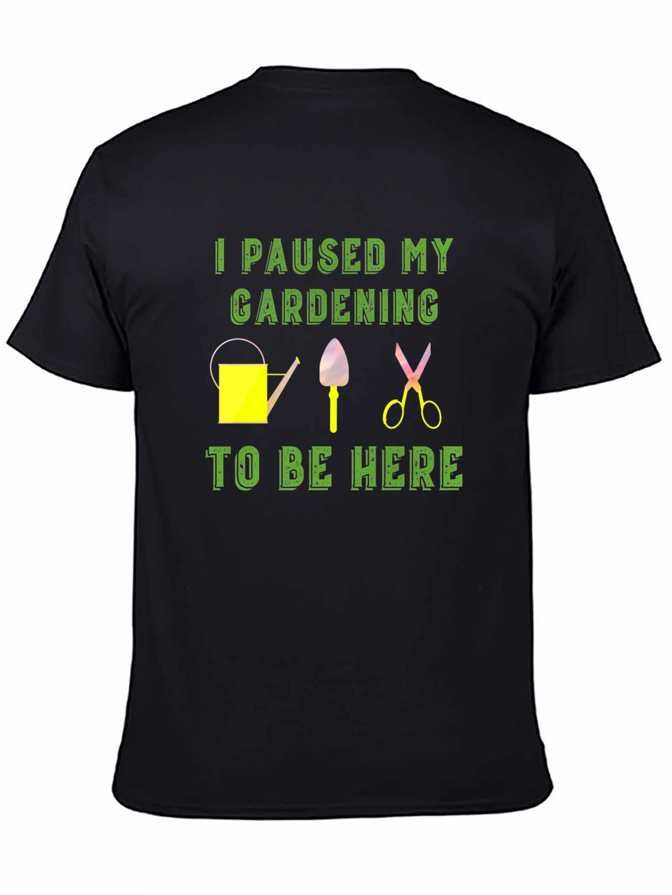 Gardening Break T-Shirt: I Paused My Gardening To Be Here