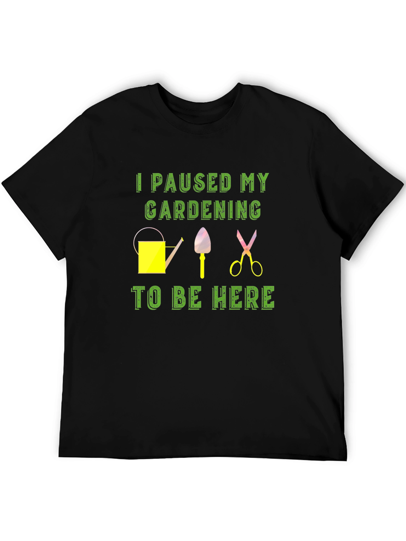 Gardening Break T-Shirt: I Paused My Gardening To Be Here