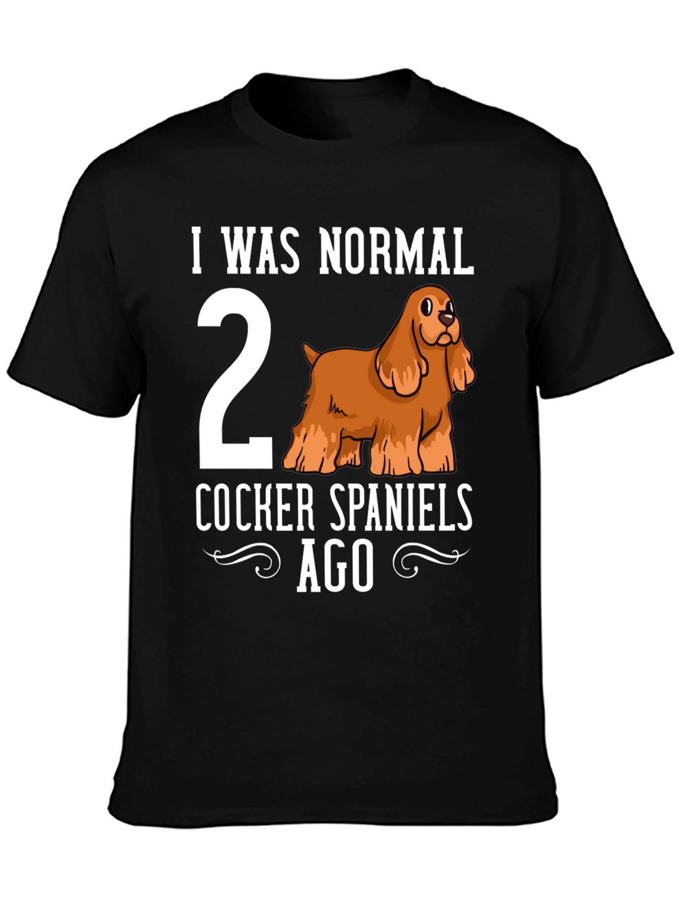 Funny Cocker Spaniel T-Shirt - I Was Normal 2 Dogs Ago
