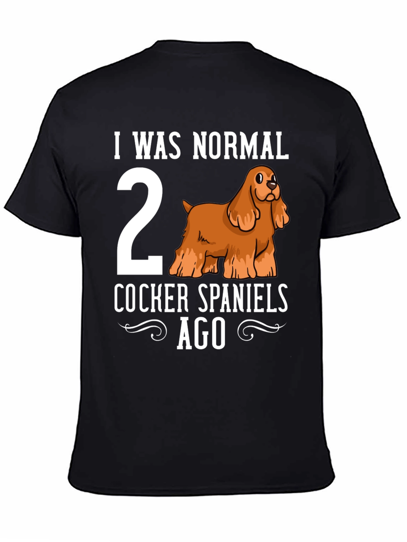 Funny Cocker Spaniel T-Shirt - I Was Normal 2 Dogs Ago
