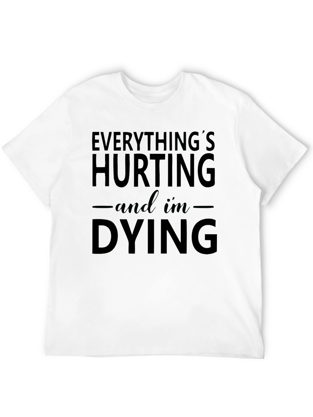 Everythings Hurting and Im Dying Graphic Tee