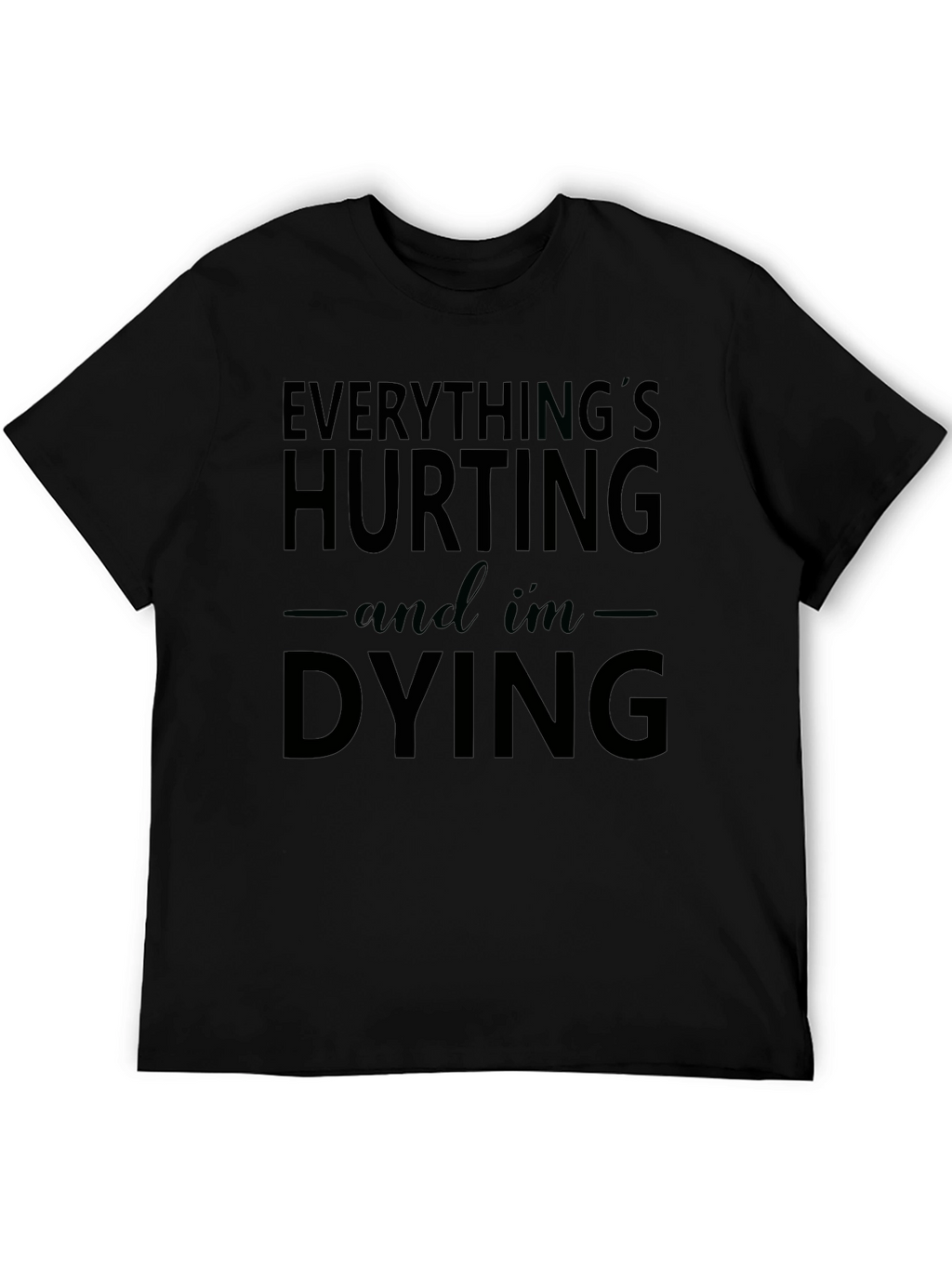 Everythings Hurting and Im Dying Graphic Tee
