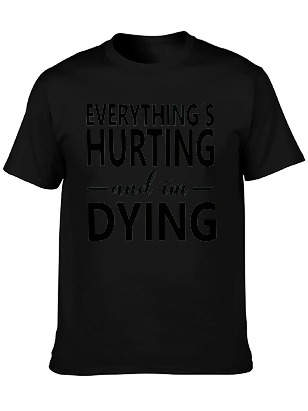 Everythings Hurting and Im Dying Graphic Tee