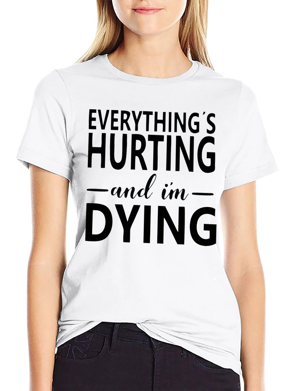 Everythings Hurting and Im Dying Graphic Tee