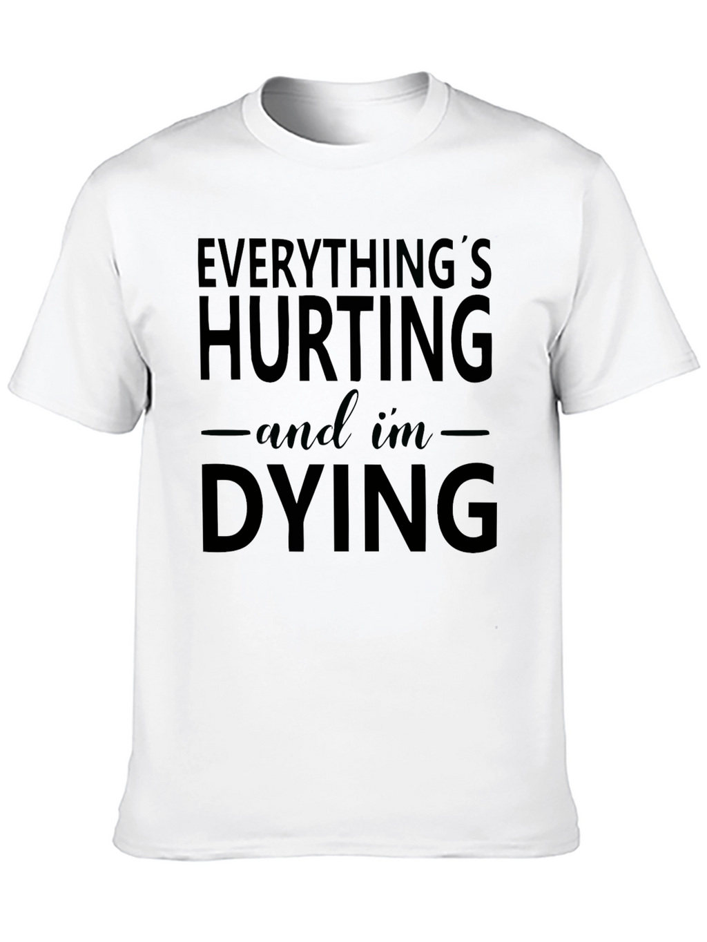 Everythings Hurting and Im Dying Graphic Tee