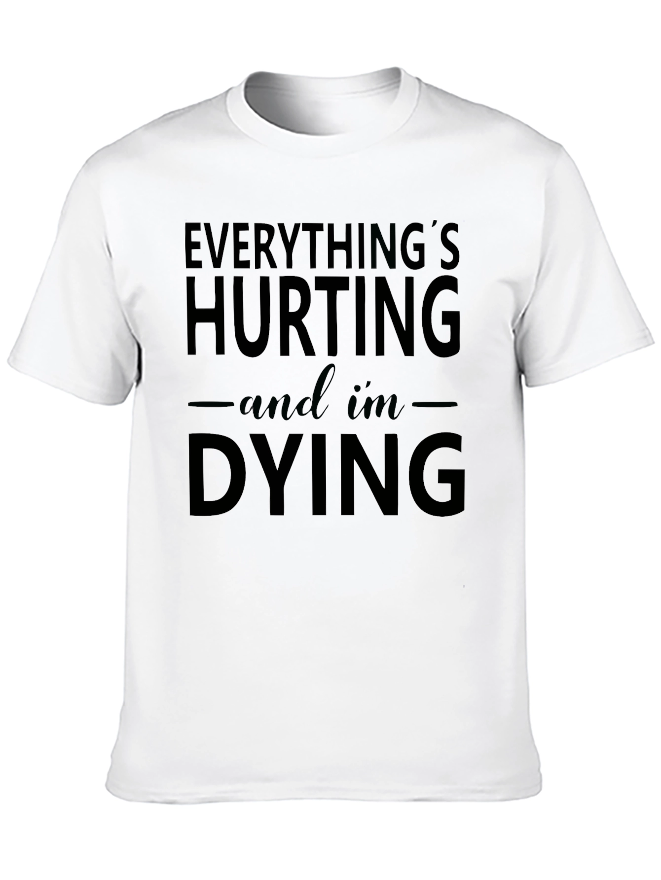 Everythings Hurting and Im Dying Graphic Tee