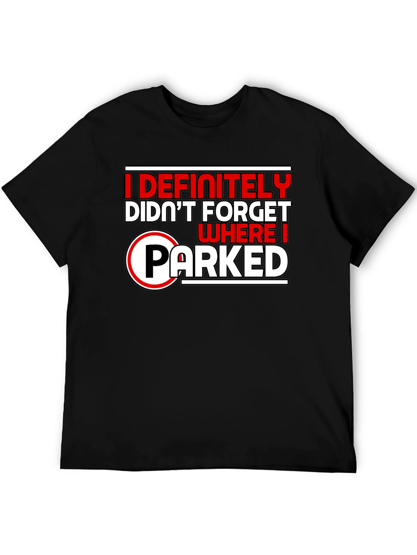 Funny I Definitely Didnt Forget Where I Parked Black T-Shirt