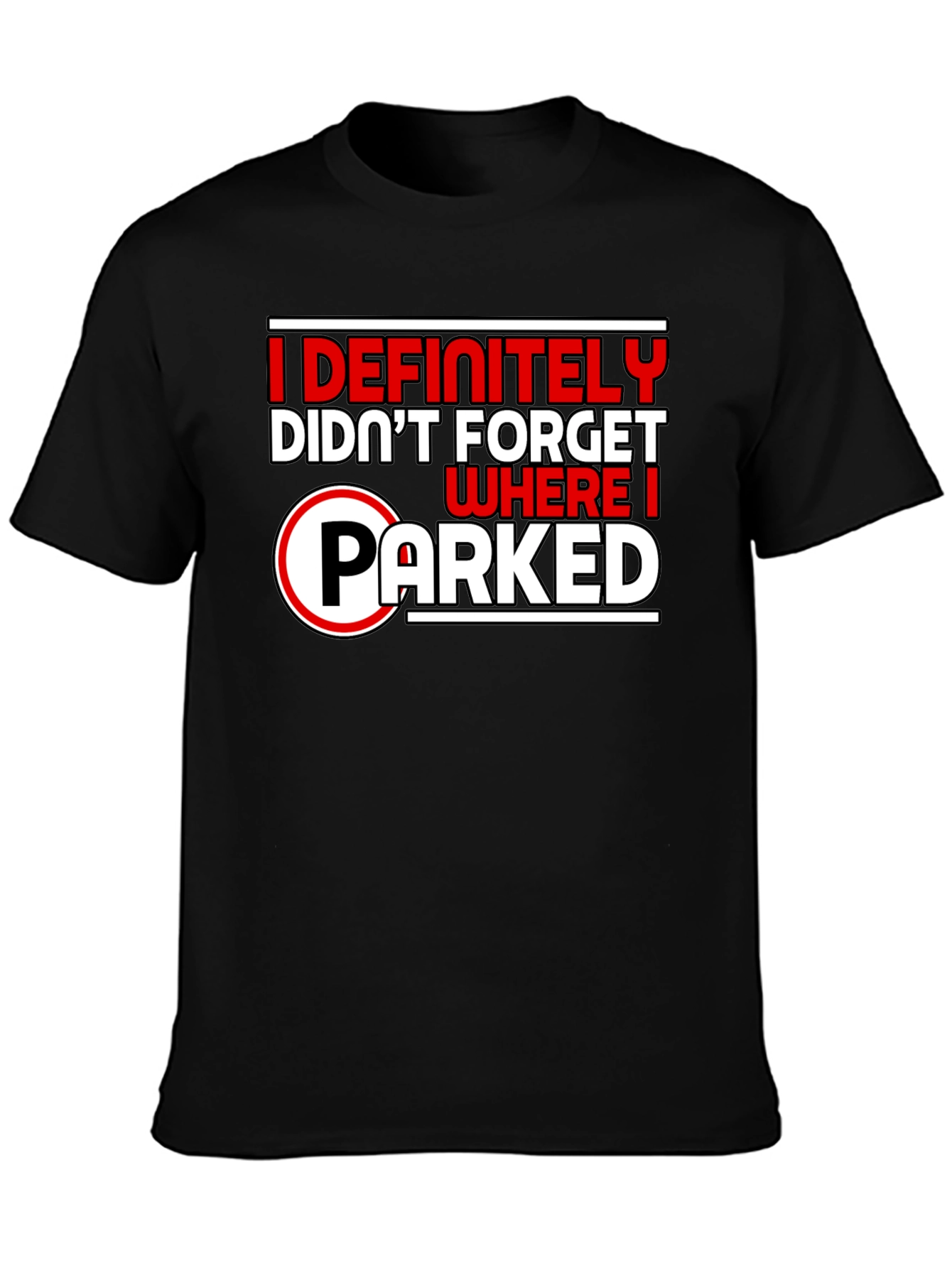 Funny I Definitely Didnt Forget Where I Parked Black T-Shirt