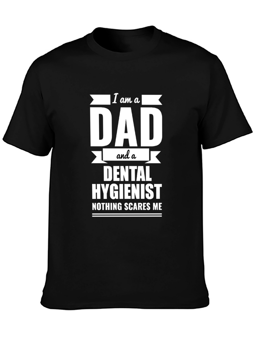 Dad & Dental Hygienist T-Shirt - Nothing Scares Me