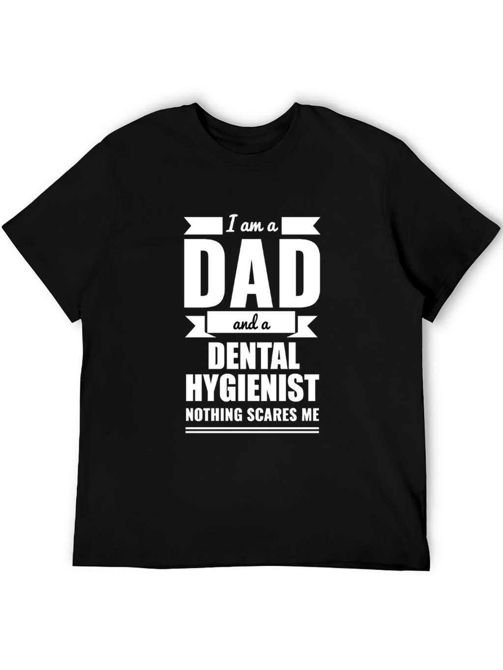 Dad & Dental Hygienist T-Shirt - Nothing Scares Me