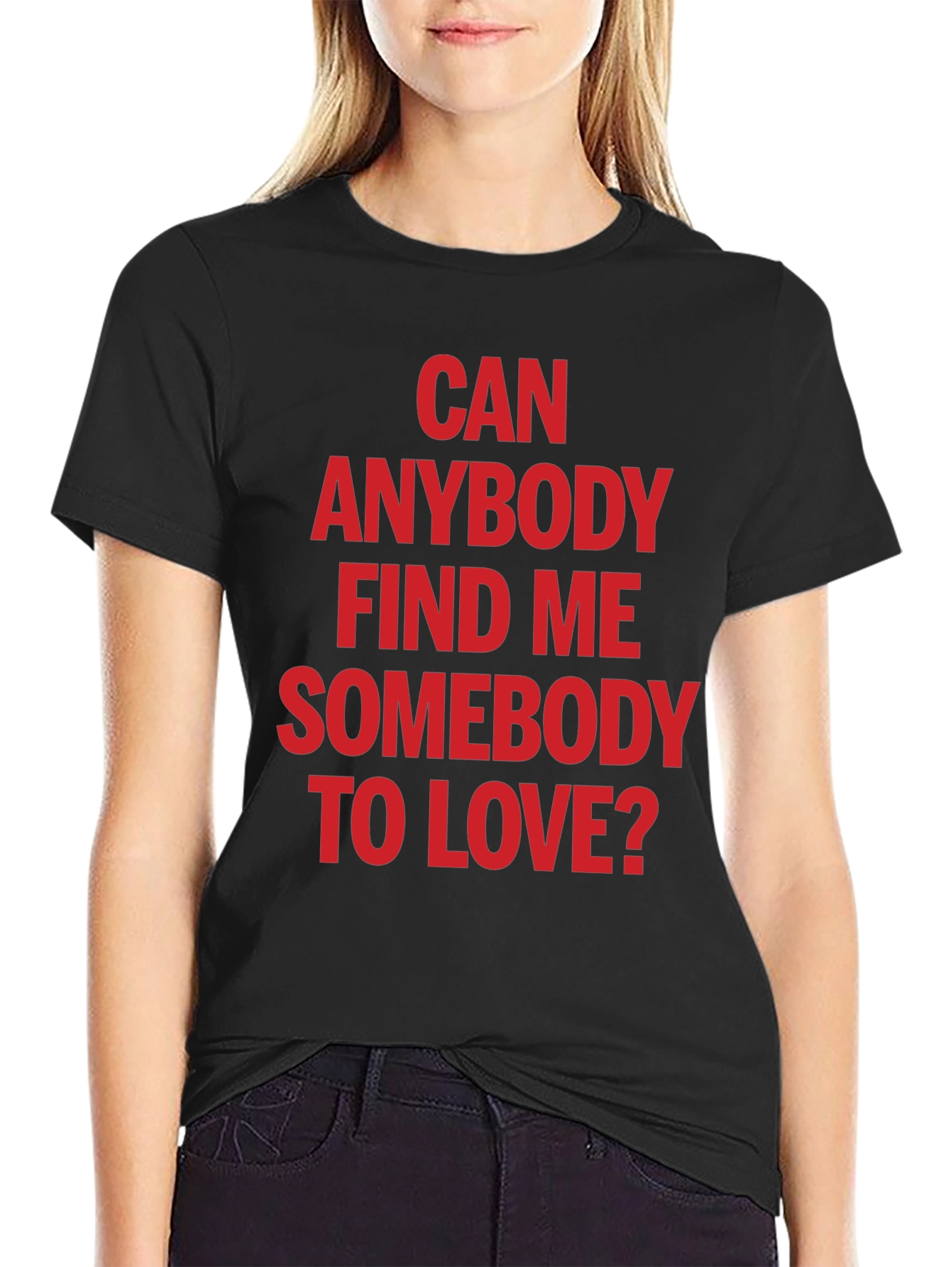 Can Anybody Find Me Somebody to Love T-Shirt