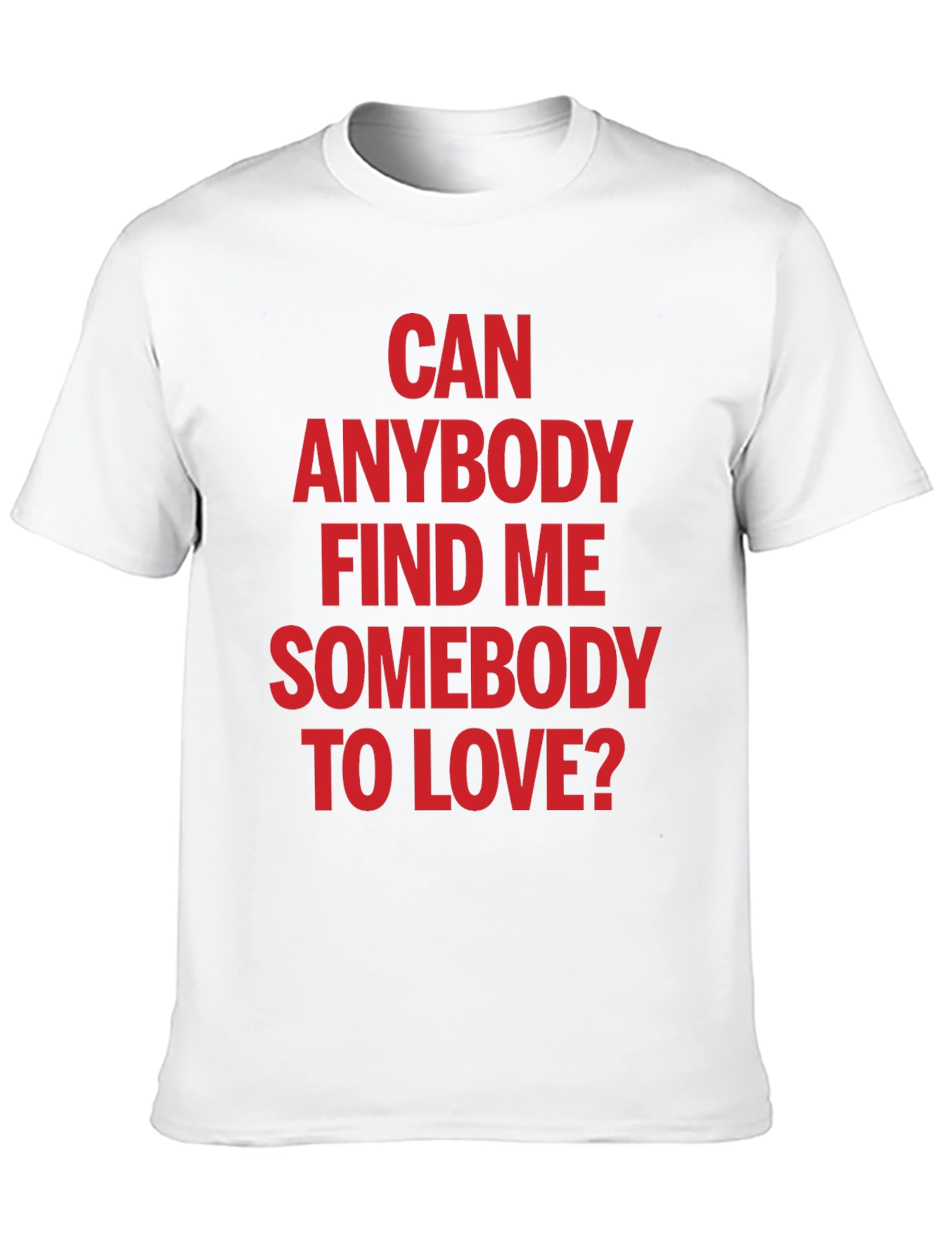 Can Anybody Find Me Somebody to Love T-Shirt