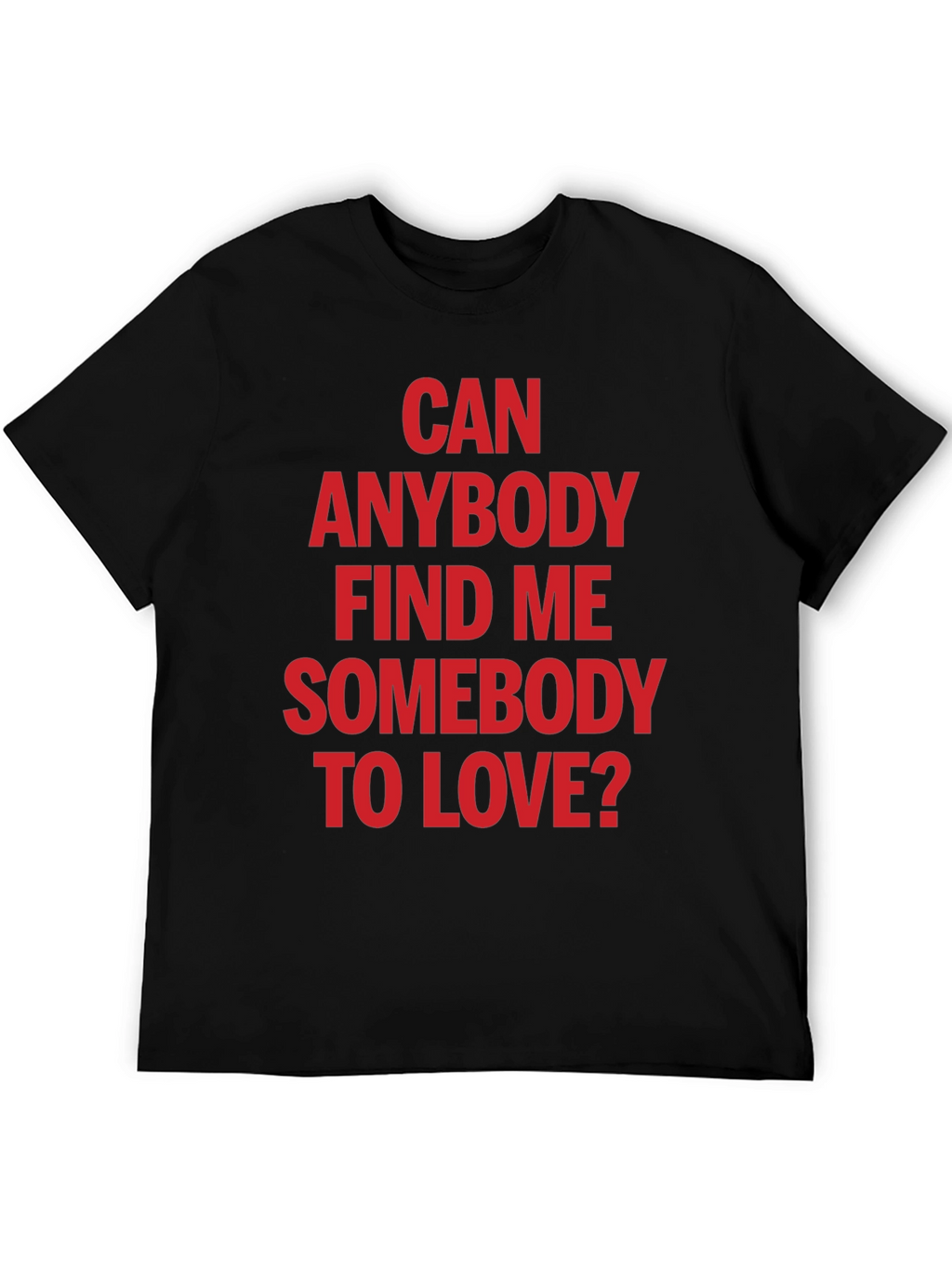 Can Anybody Find Me Somebody to Love T-Shirt
