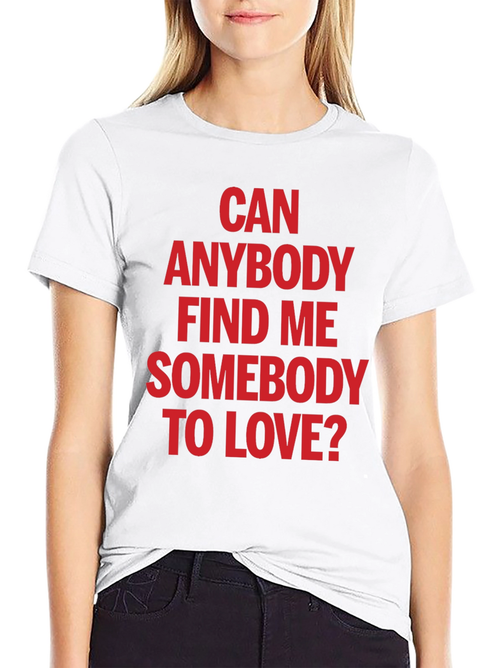 Can Anybody Find Me Somebody to Love T-Shirt