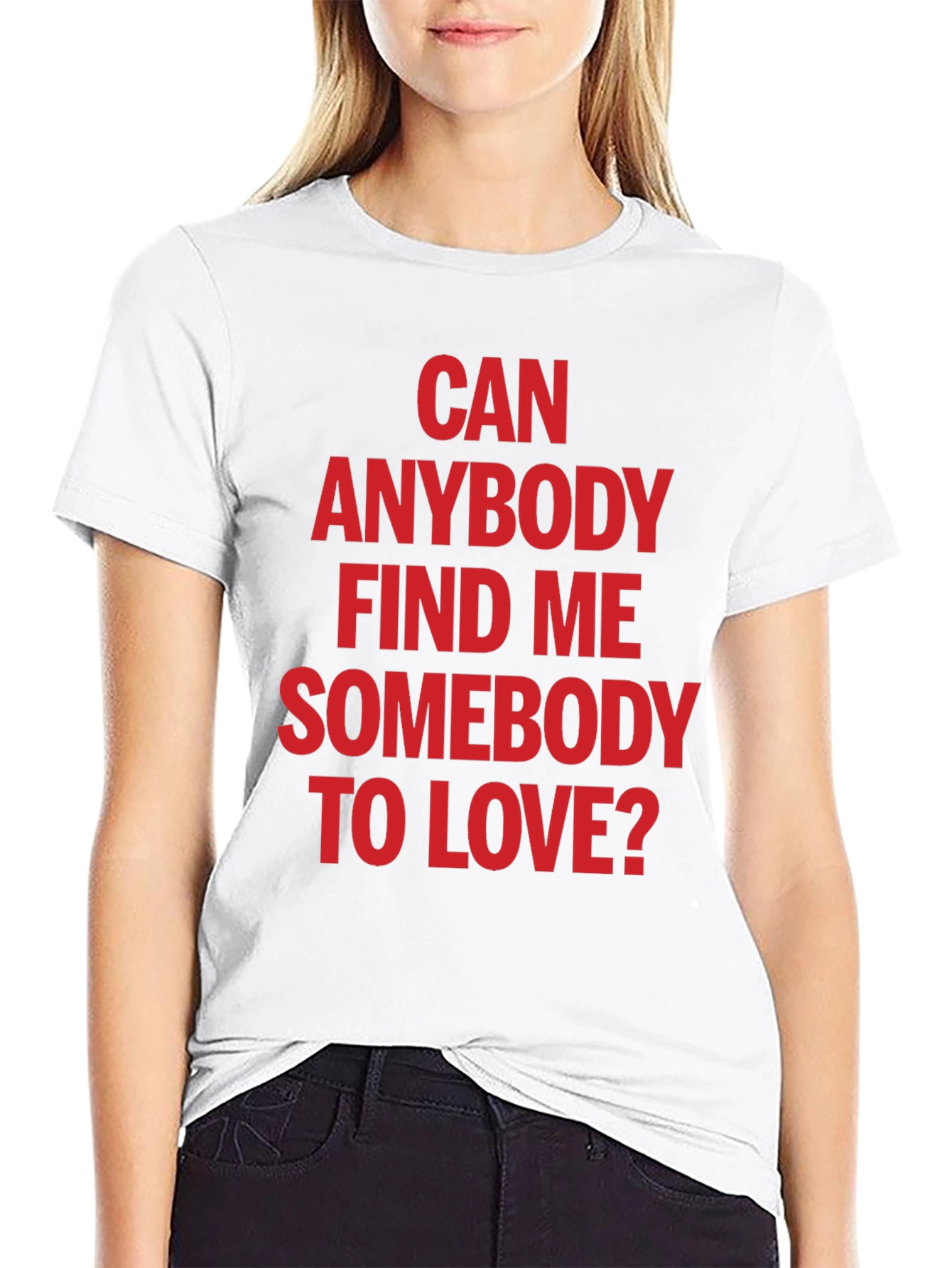 Can Anybody Find Me Somebody to Love T-Shirt