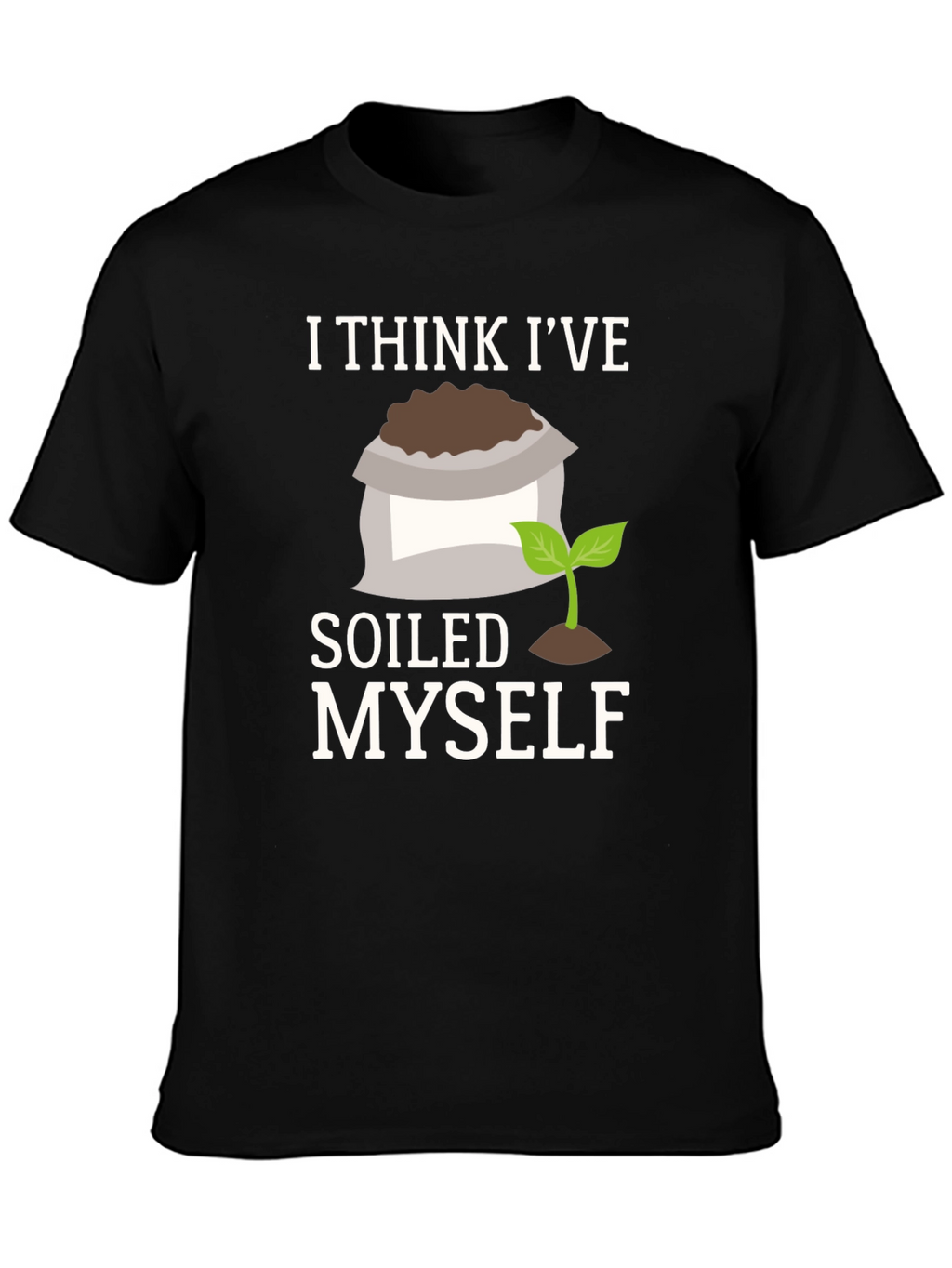 Soiled Myself Graphic T-Shirt - Gardener Humor Tee