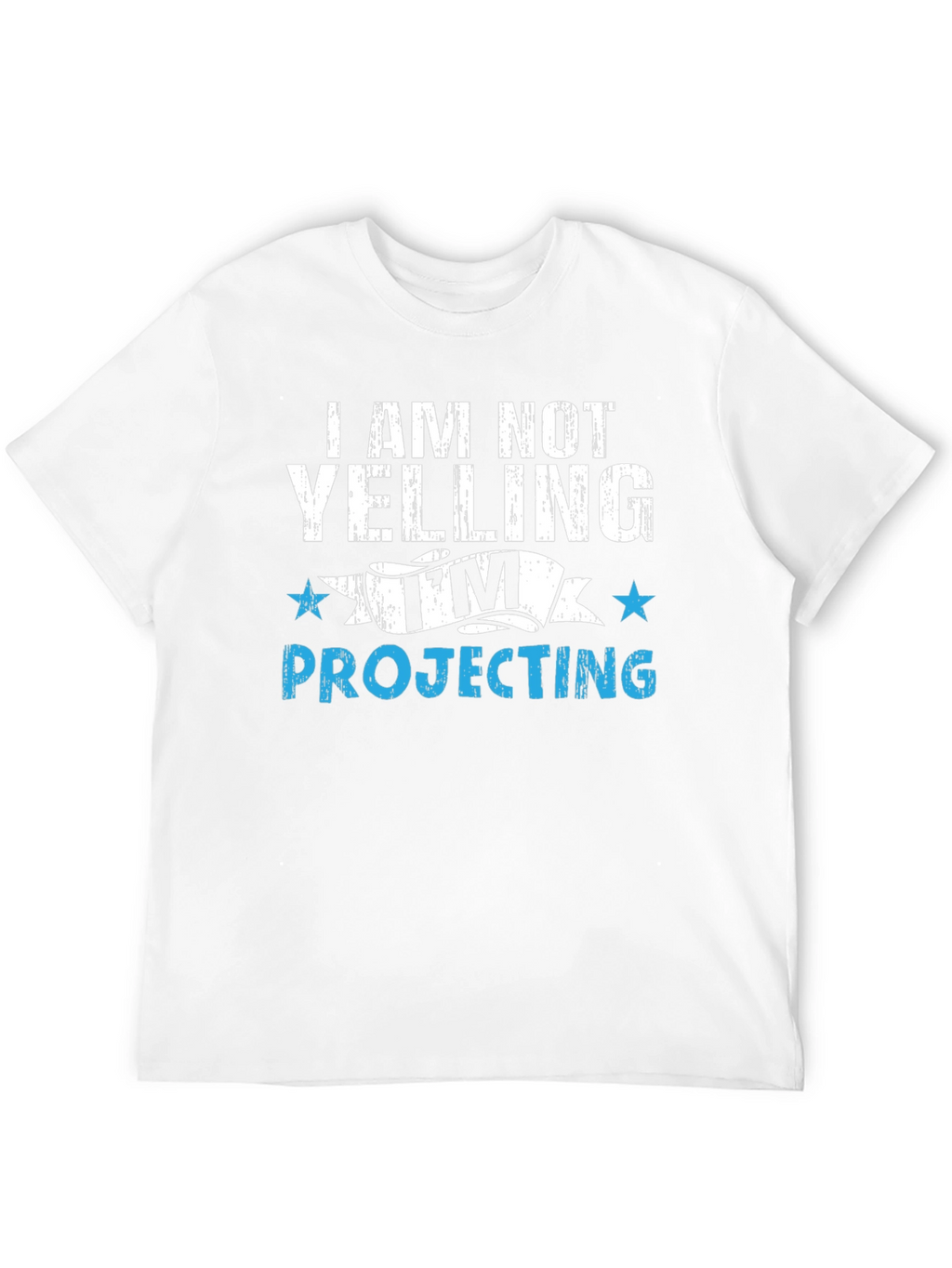 Im Not Yelling Im Projecting T-Shirt
