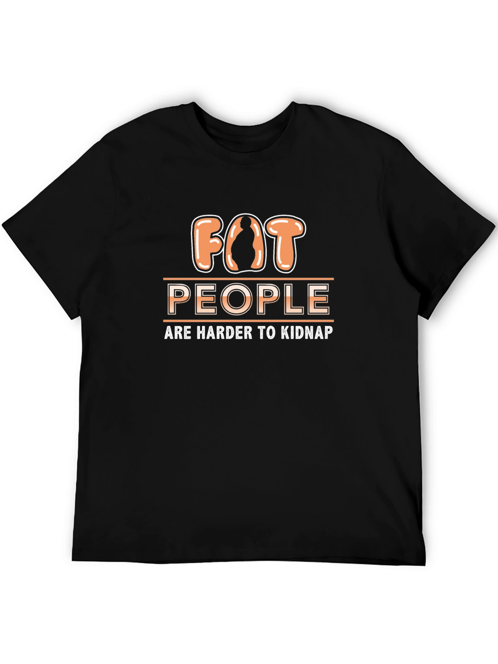 Funny Fat People Are Harder to Kidnap T-Shirt