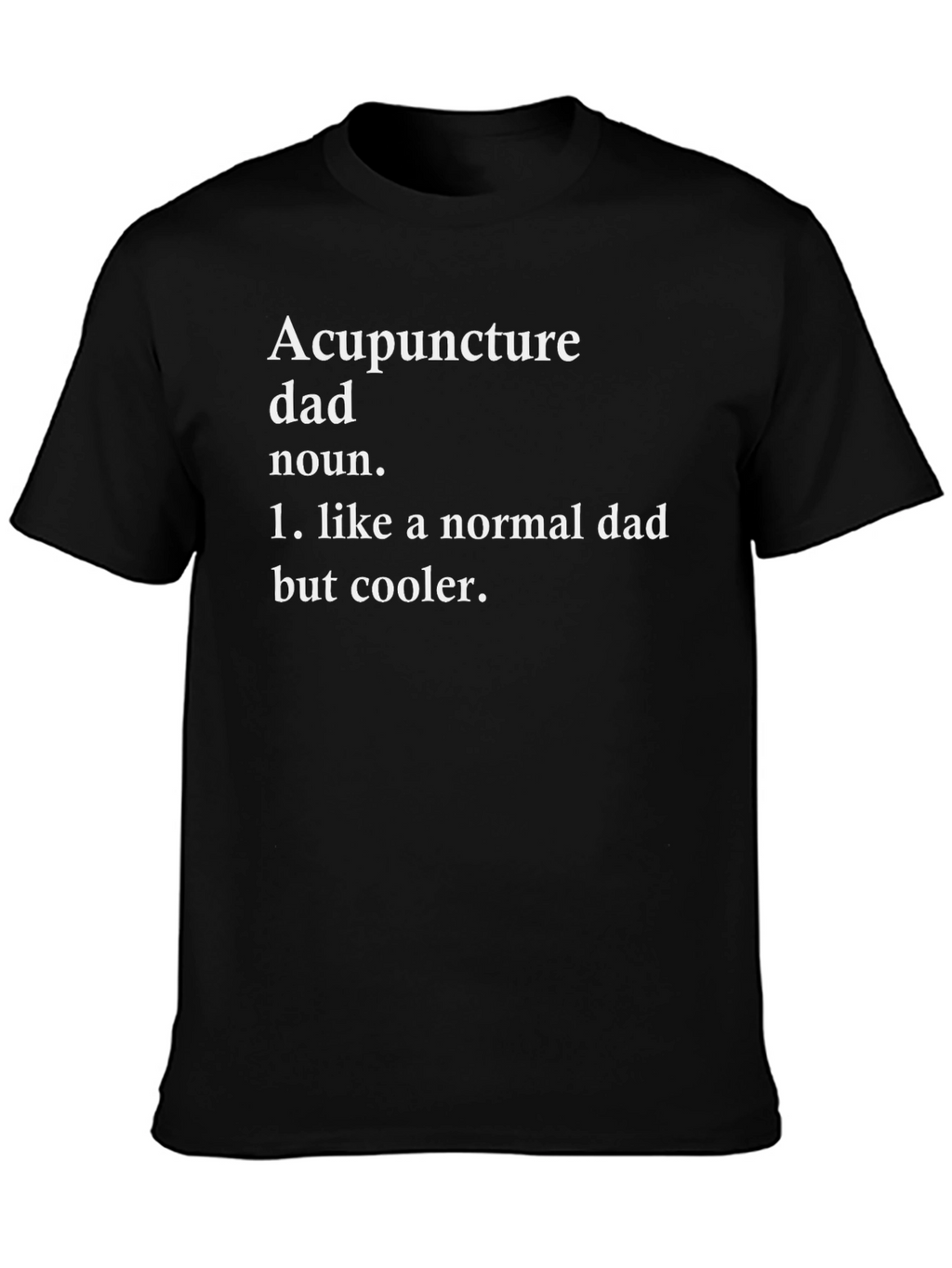 Acupuncture Dad T-Shirt - Cool Fathers Day Gift