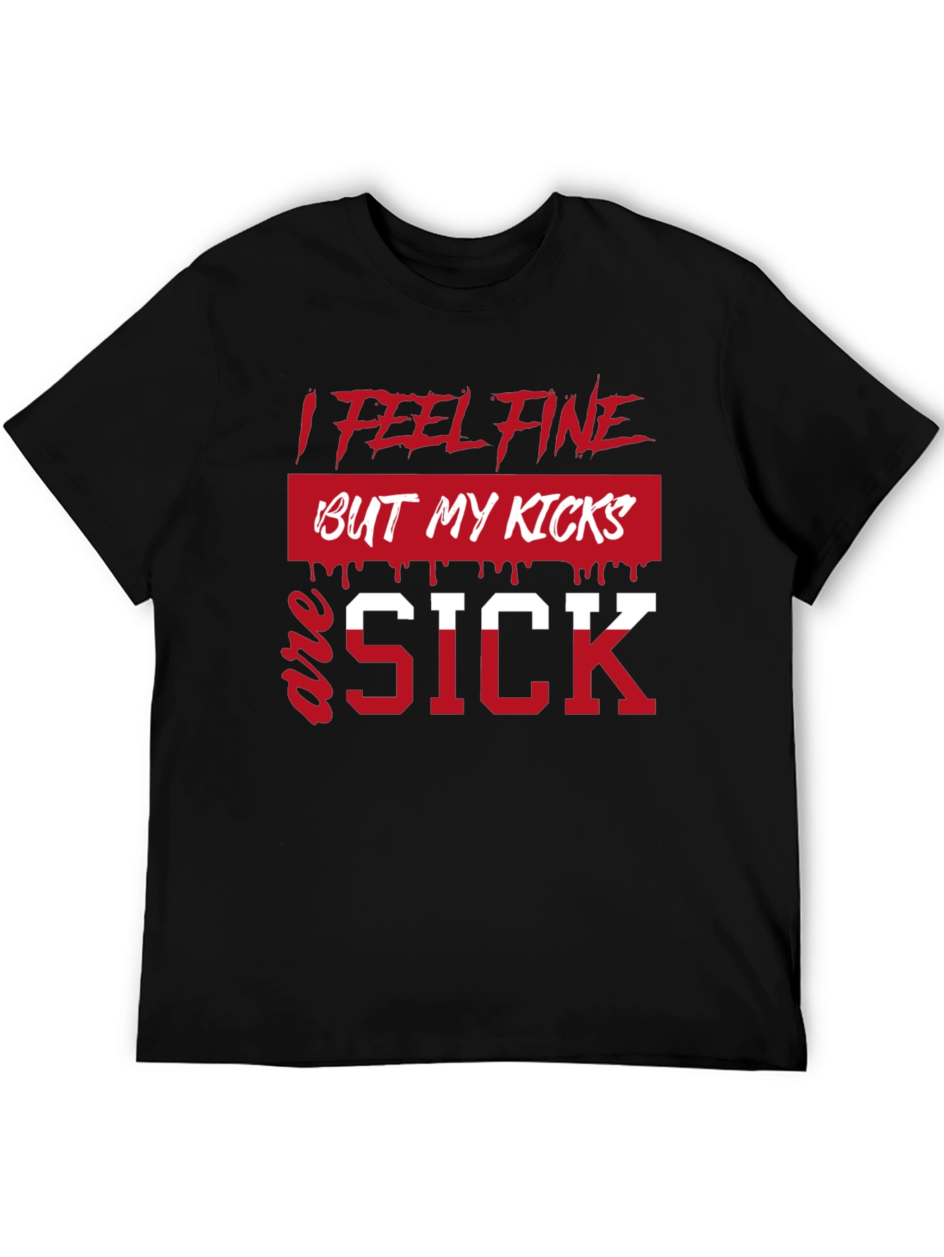 I Feel Fine But My Kicks Are Sick T-Shirt